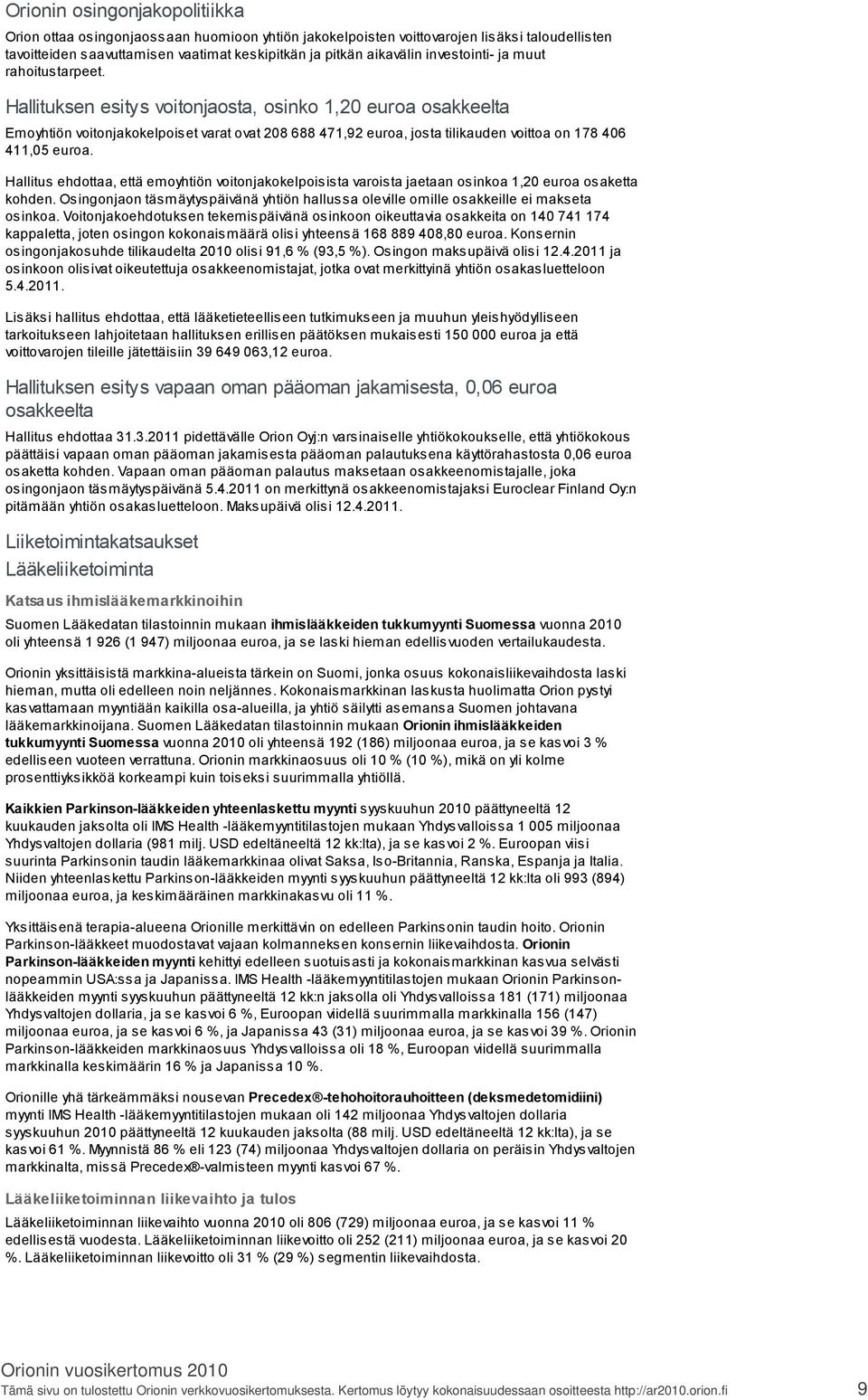 Hallituksen esitys voitonjaosta, osinko 1,20 euroa osakkeelta Emoyhtiön voitonjakokelpoiset varat ovat 208 688 471,92 euroa, josta tilikauden voittoa on 178 406 411,05 euroa.