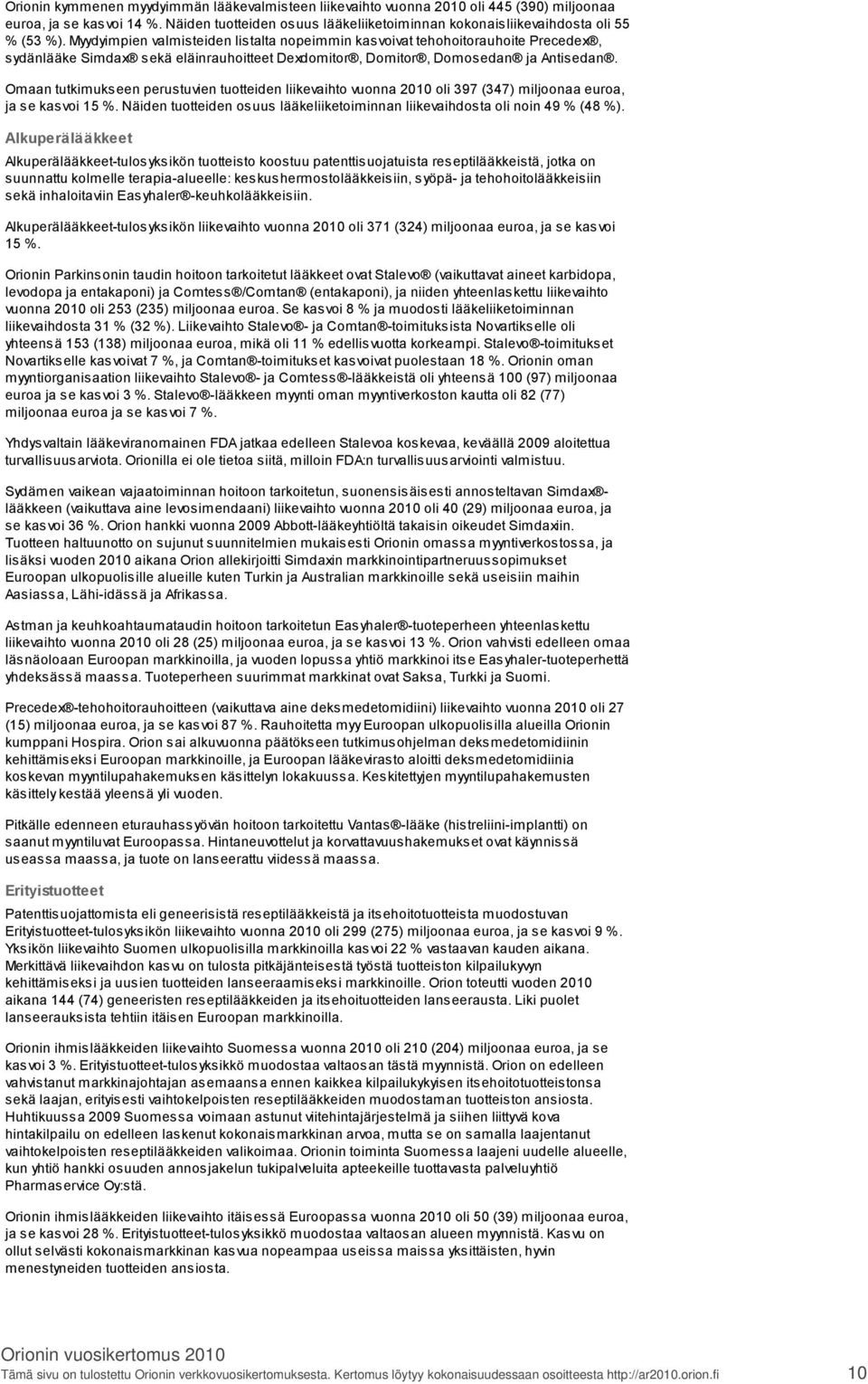 Myydyimpien valmisteiden listalta nopeimmin kasvoivat tehohoitorauhoite Precedex, sydänlääke Simdax sekä eläinrauhoitteet Dexdomitor, Domitor, Domosedan ja Antisedan.