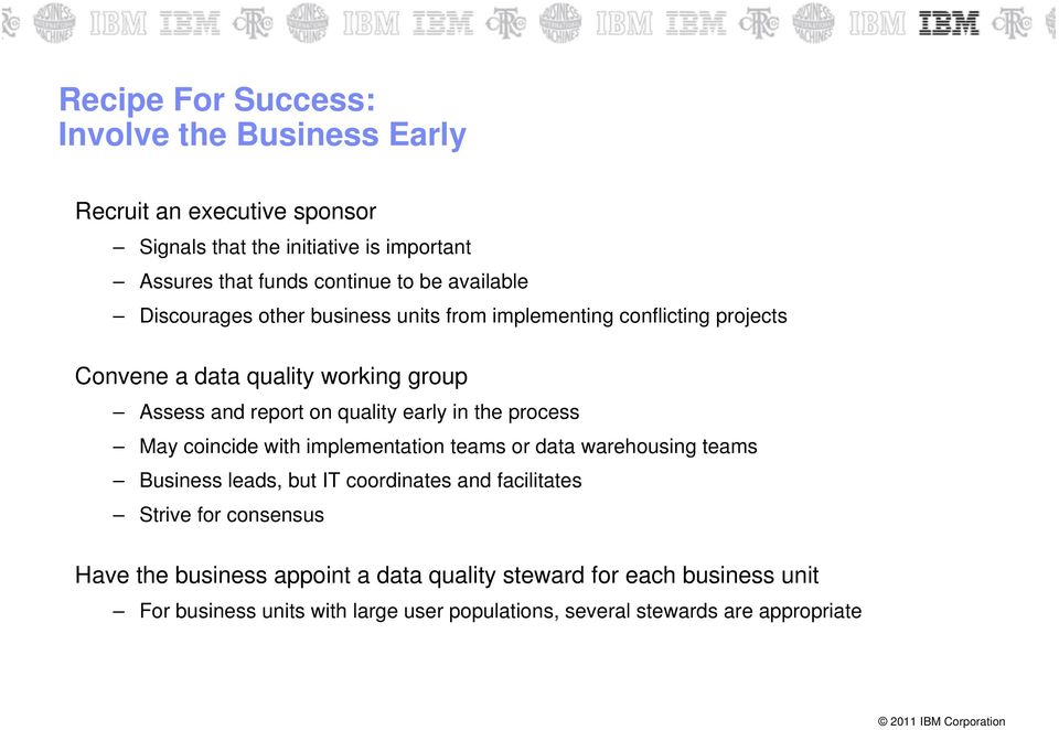 early in the process May coincide with implementation teams or data warehousing teams Business leads, but IT coordinates and facilitates Strive for