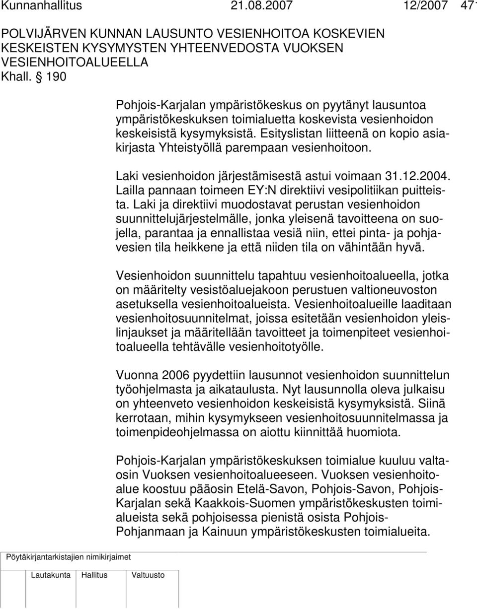 Esityslistan liitteenä on kopio asiakirjasta Yhteistyöllä parempaan vesienhoitoon. Laki vesienhoidon järjestämisestä astui voimaan 31.12.2004.