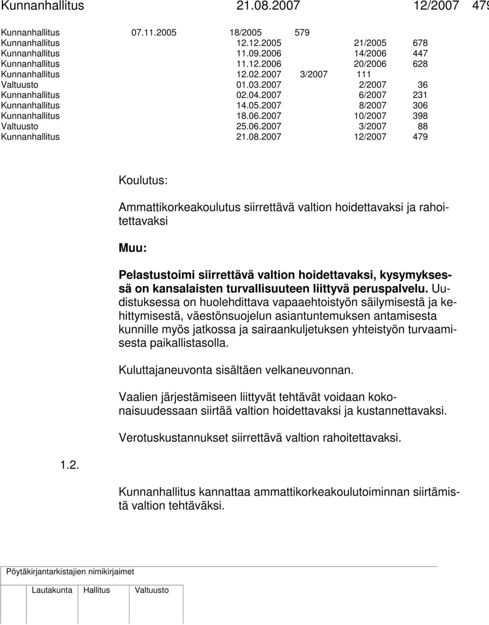 08.2007 12/2007 479 1.2. Koulutus: Ammattikorkeakoulutus siirrettävä valtion hoidettavaksi ja rahoitettavaksi Muu: Pelastustoimi siirrettävä valtion hoidettavaksi, kysymyksessä on kansalaisten