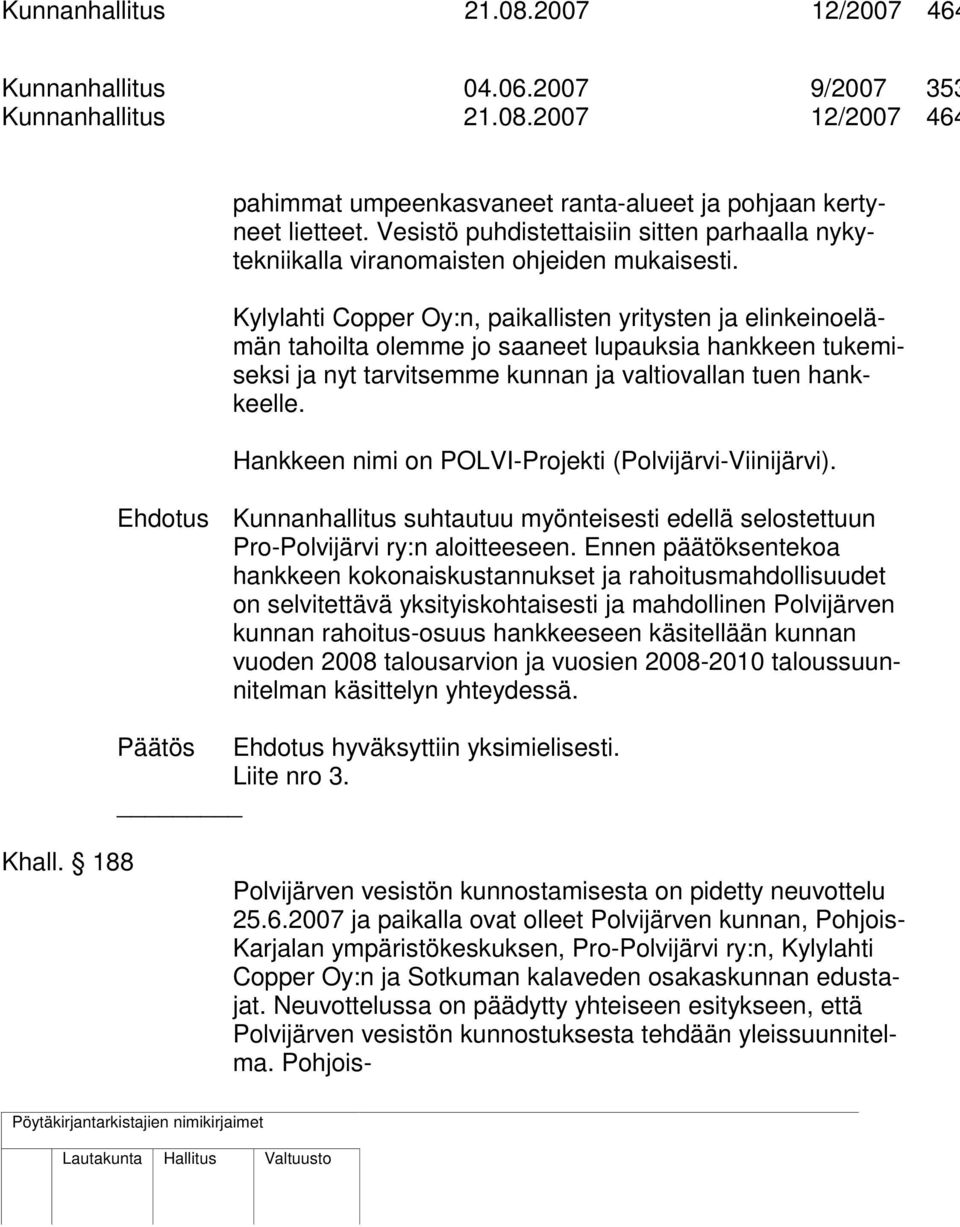 Kylylahti Copper Oy:n, paikallisten yritysten ja elinkeinoelämän tahoilta olemme jo saaneet lupauksia hankkeen tukemiseksi ja nyt tarvitsemme kunnan ja valtiovallan tuen hankkeelle.