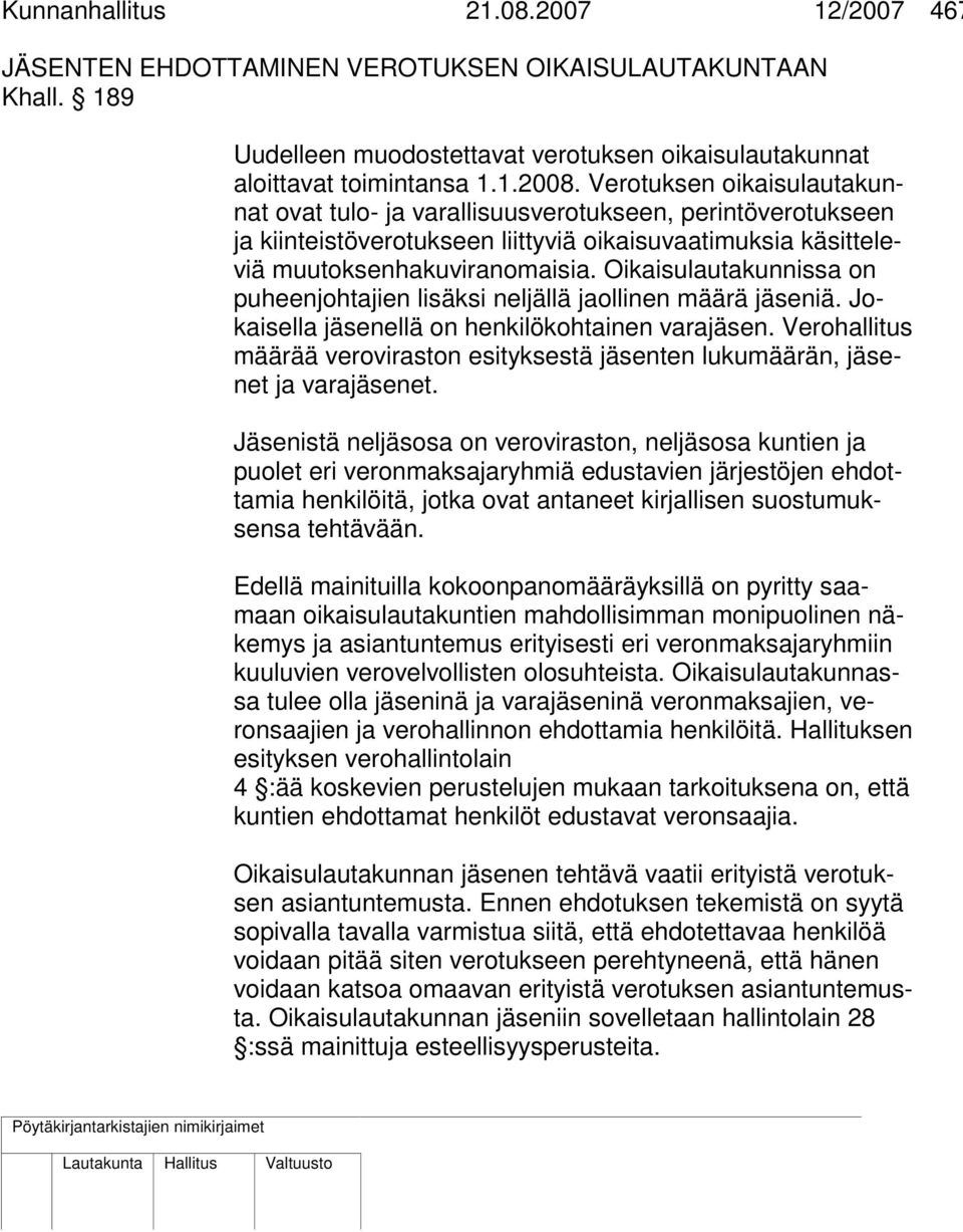 Oikaisulautakunnissa on puheenjohtajien lisäksi neljällä jaollinen määrä jäseniä. Jokaisella jäsenellä on henkilökohtainen varajäsen.