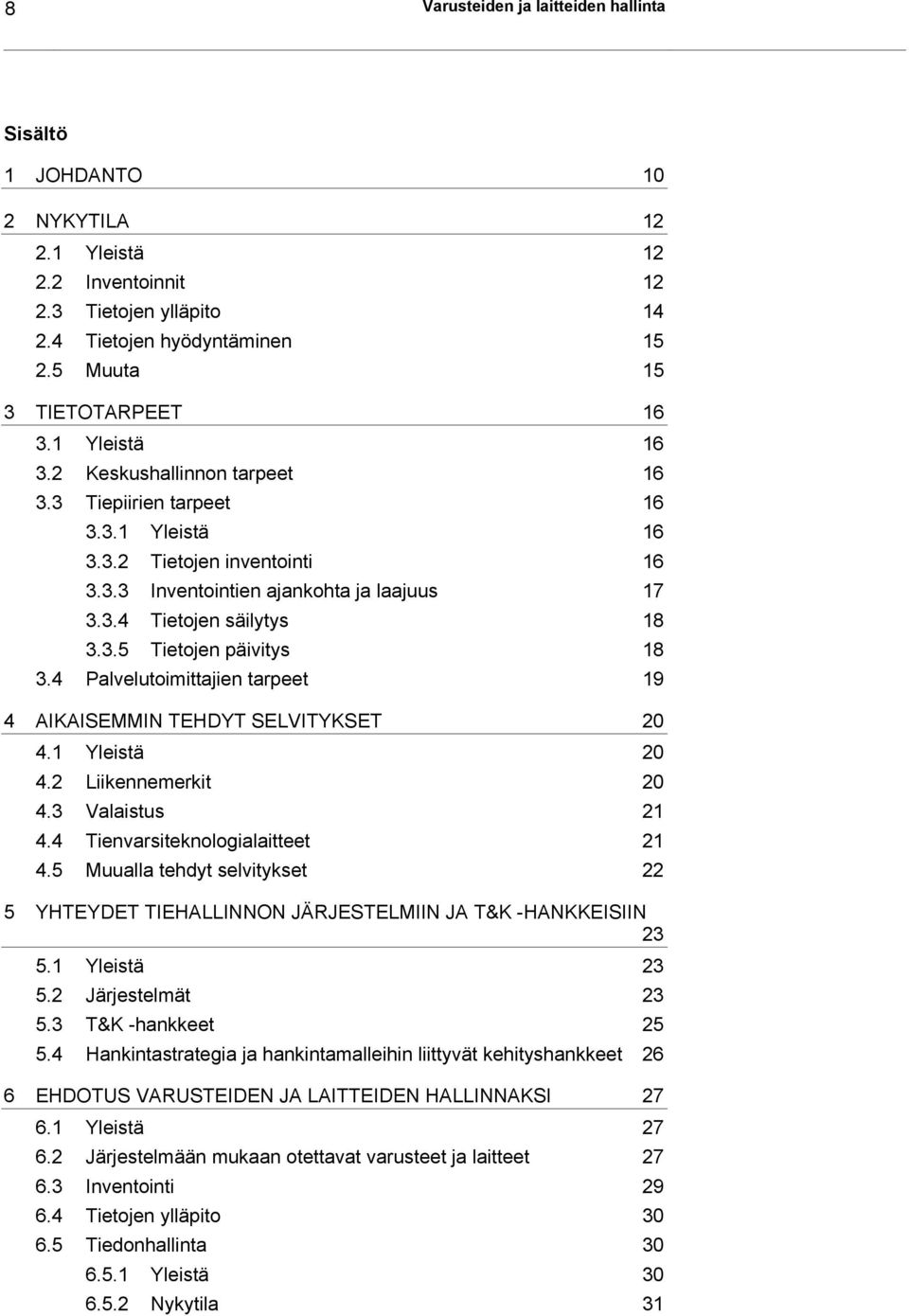 4 Palvelutoimittajien tarpeet 19 4 AIKAISEMMIN TEHDYT SELVITYKSET 20 4.1 Yleistä 20 4.2 Liikennemerkit 20 4.3 Valaistus 21 4.4 Tienvarsiteknologialaitteet 21 4.