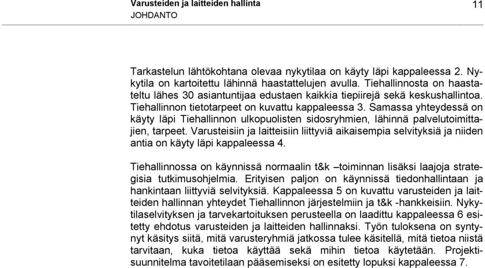 Samassa yhteydessä on käyty läpi Tiehallinnon ulkopuolisten sidosryhmien, lähinnä palvelutoimittajien, tarpeet.