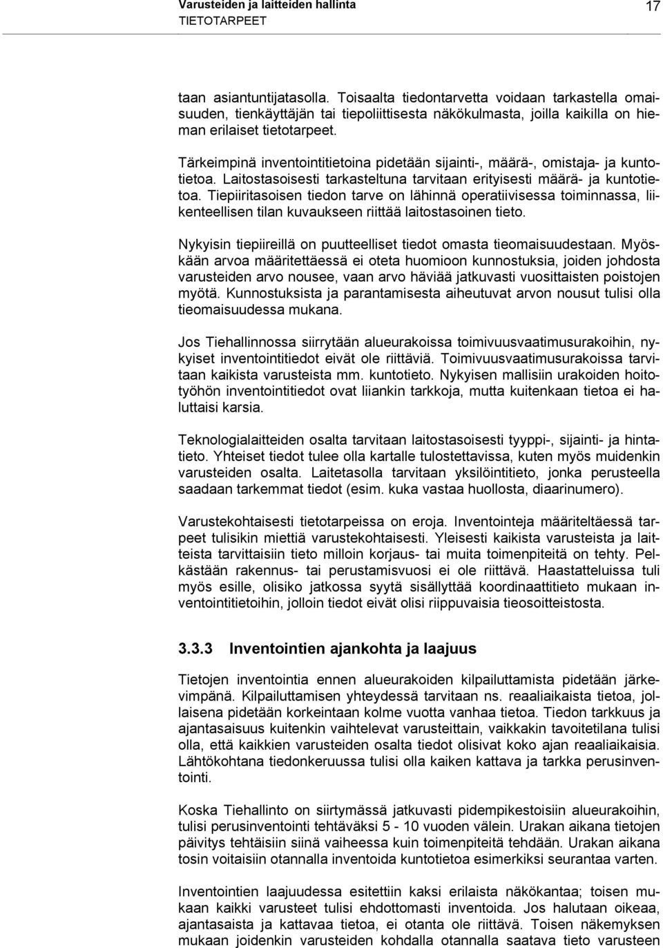 Tärkeimpinä inventointitietoina pidetään sijainti-, määrä-, omistaja- ja kuntotietoa. Laitostasoisesti tarkasteltuna tarvitaan erityisesti määrä- ja kuntotietoa.