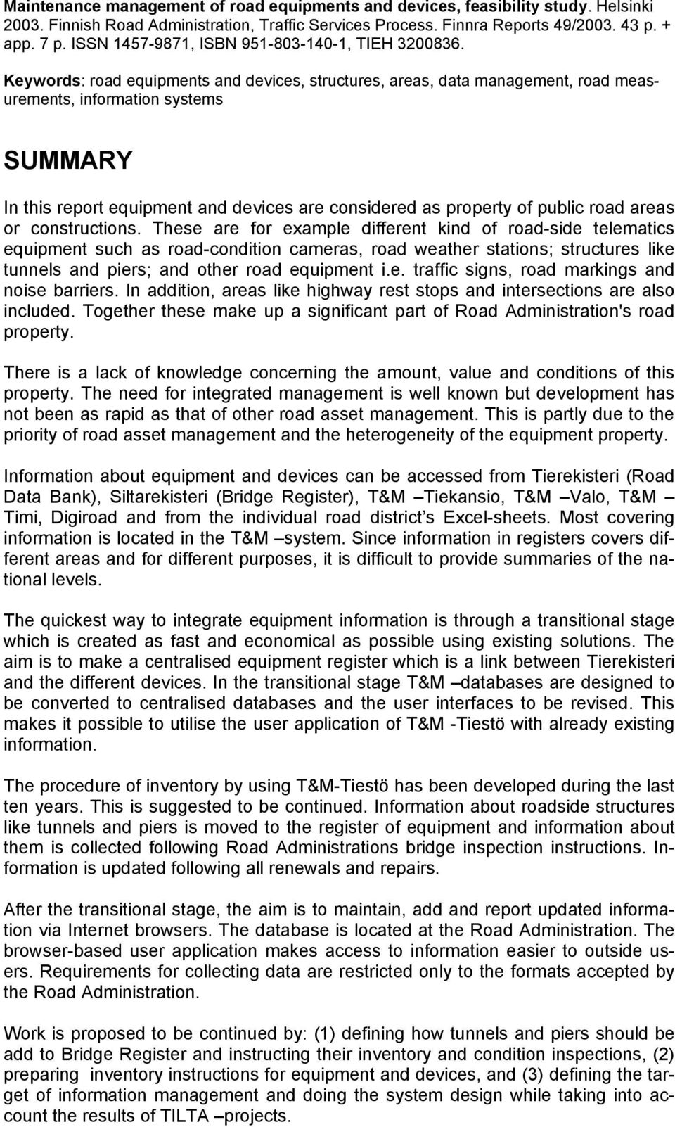 Keywords: road equipments and devices, structures, areas, data management, road measurements, information systems SUMMARY In this report equipment and devices are considered as property of public