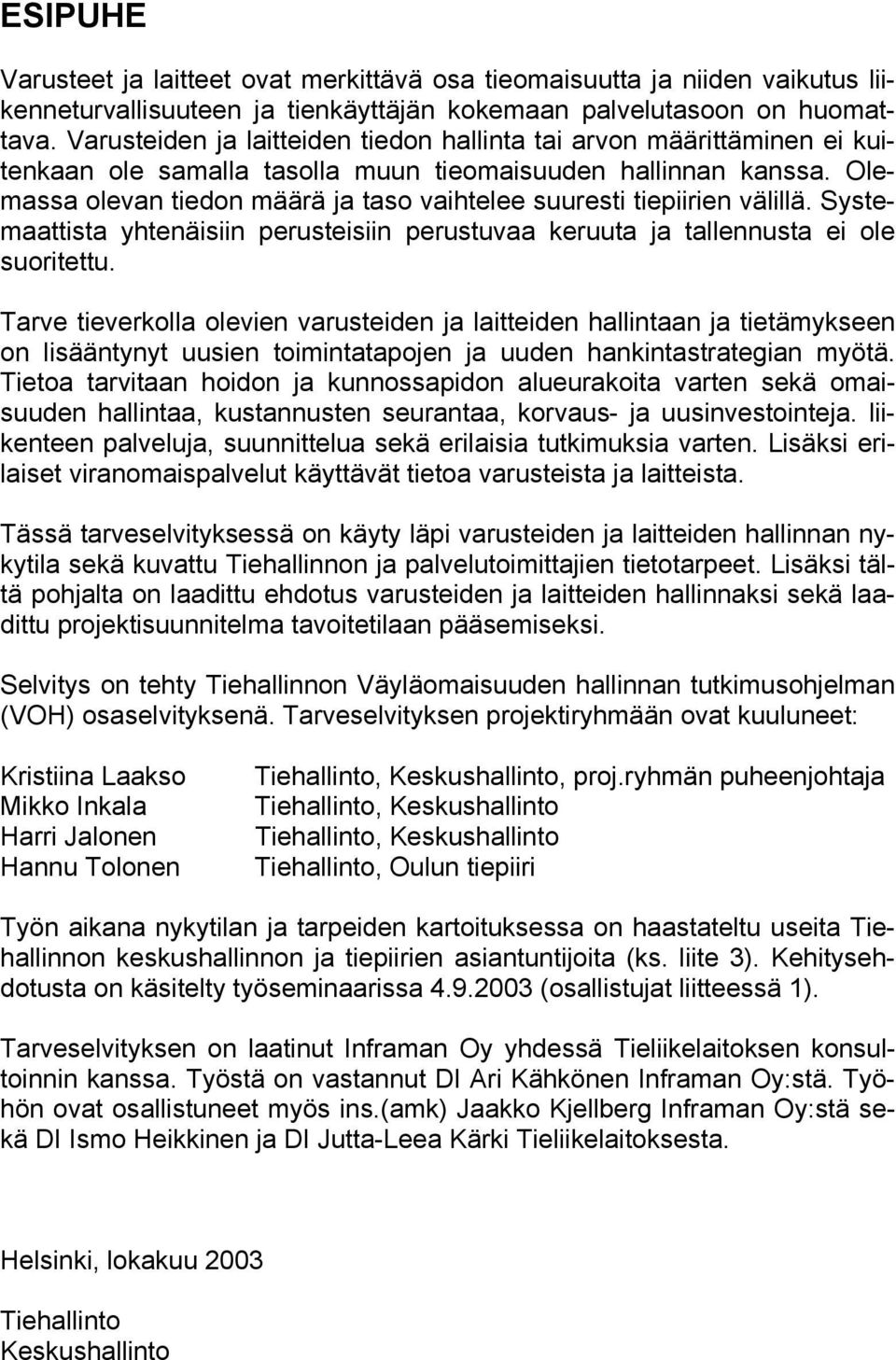 Olemassa olevan tiedon määrä ja taso vaihtelee suuresti tiepiirien välillä. Systemaattista yhtenäisiin perusteisiin perustuvaa keruuta ja tallennusta ei ole suoritettu.