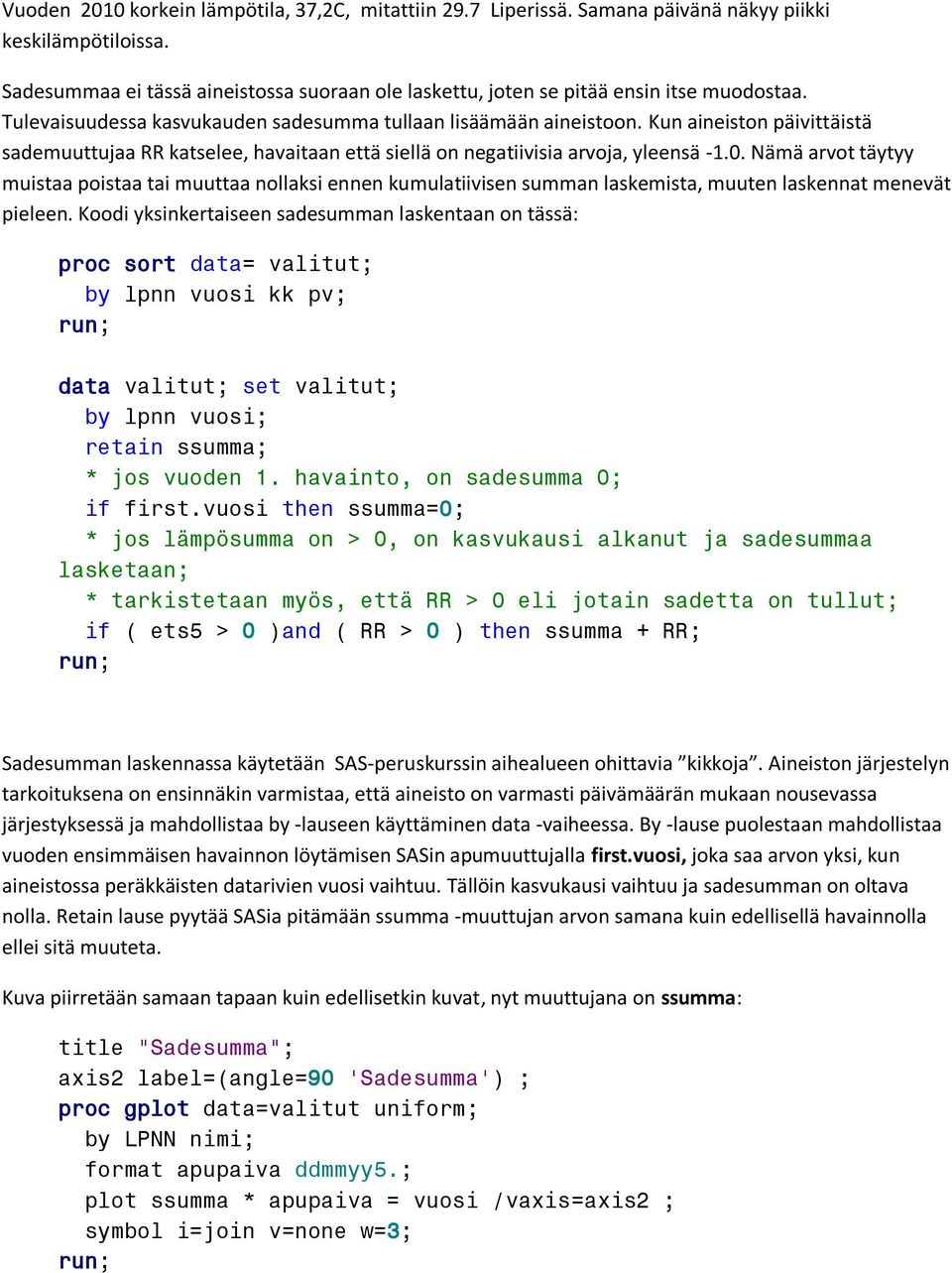 Kun aineiston päivittäistä sademuuttujaa RR katselee, havaitaan että siellä on negatiivisia arvoja, yleensä -1.0.