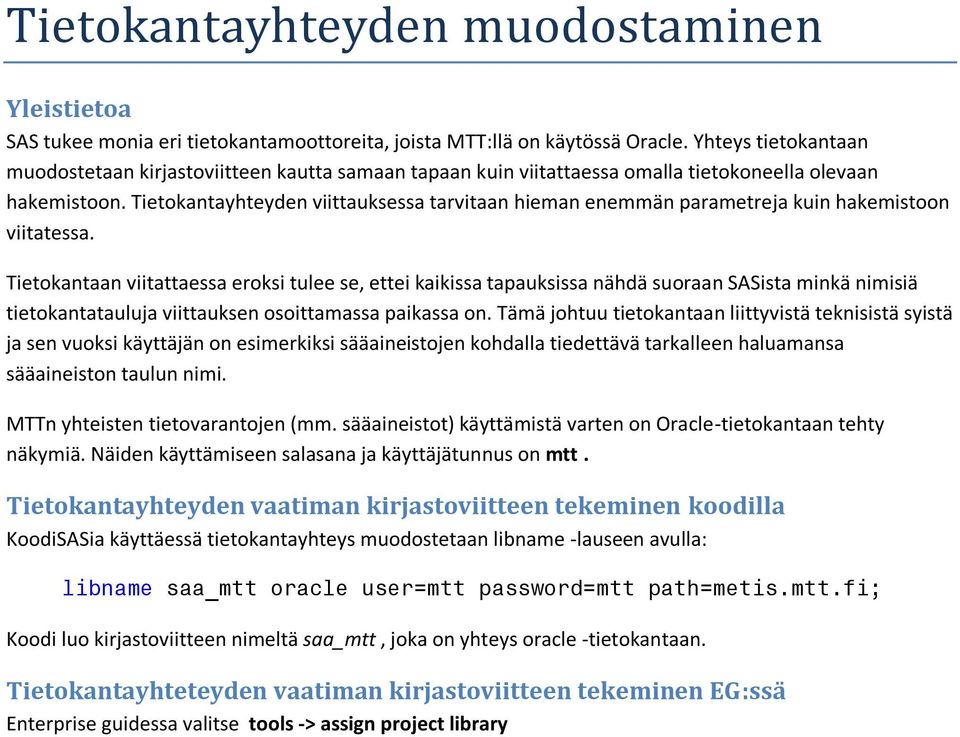 Tietokantayhteyden viittauksessa tarvitaan hieman enemmän parametreja kuin hakemistoon viitatessa.