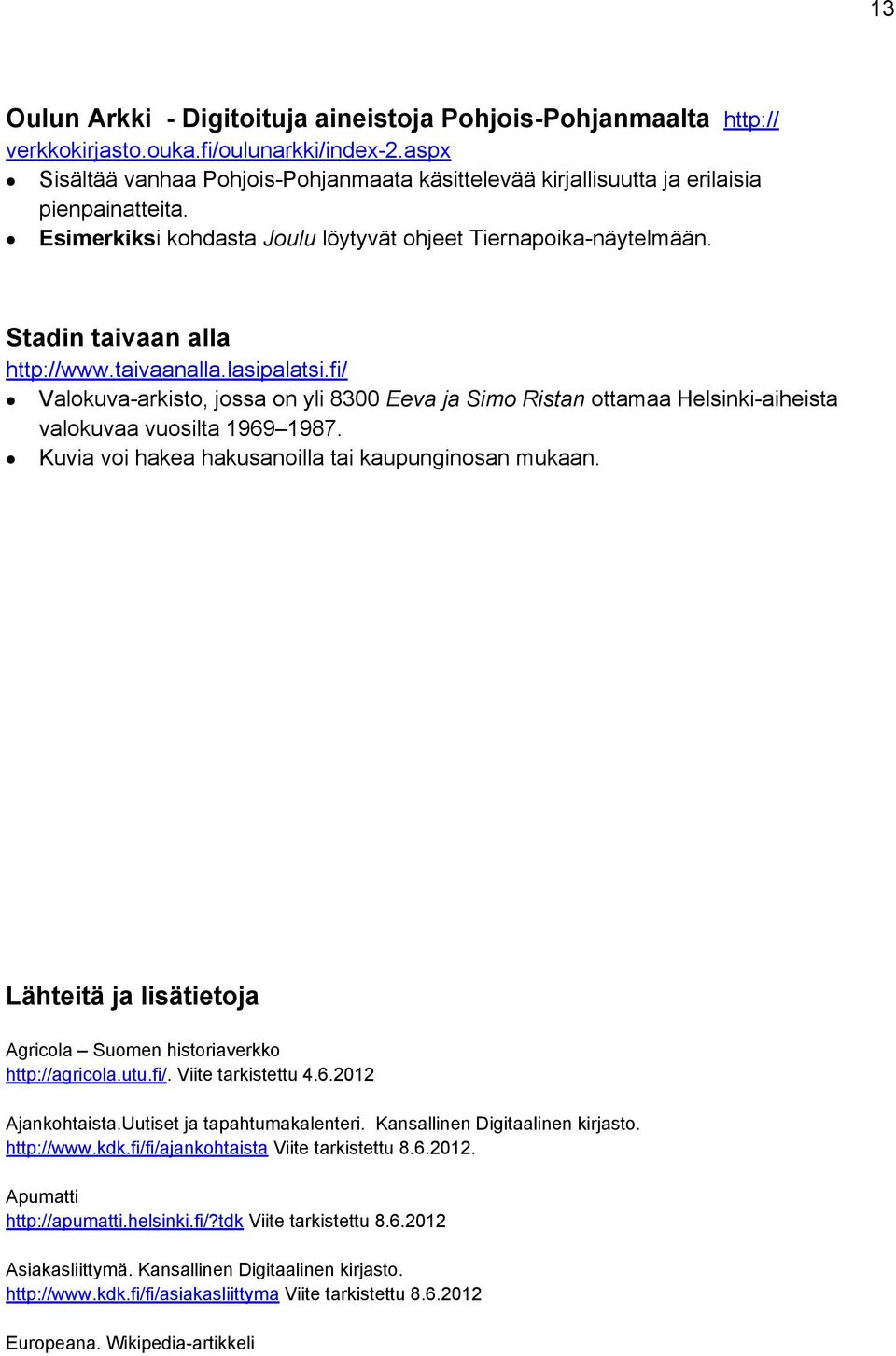 taivaanalla.lasipalatsi.fi/ Valokuva-arkisto, jossa on yli 8300 Eeva ja Simo Ristan ottamaa Helsinki-aiheista valokuvaa vuosilta 1969 1987. Kuvia voi hakea hakusanoilla tai kaupunginosan mukaan.