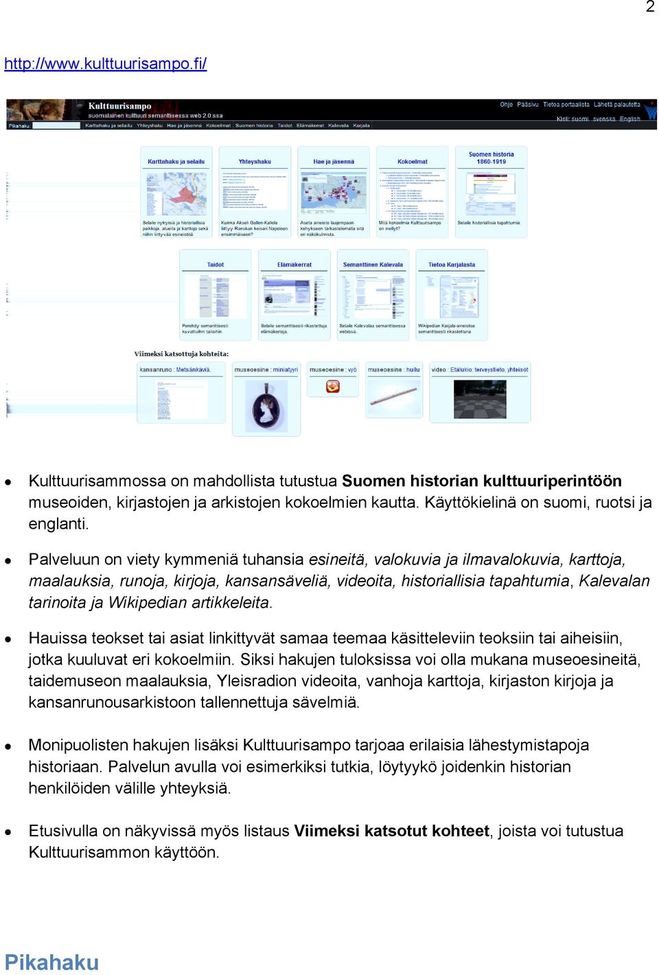 Palveluun on viety kymmeniä tuhansia esineitä, valokuvia ja ilmavalokuvia, karttoja, maalauksia, runoja, kirjoja, kansansäveliä, videoita, historiallisia tapahtumia, Kalevalan tarinoita ja Wikipedian