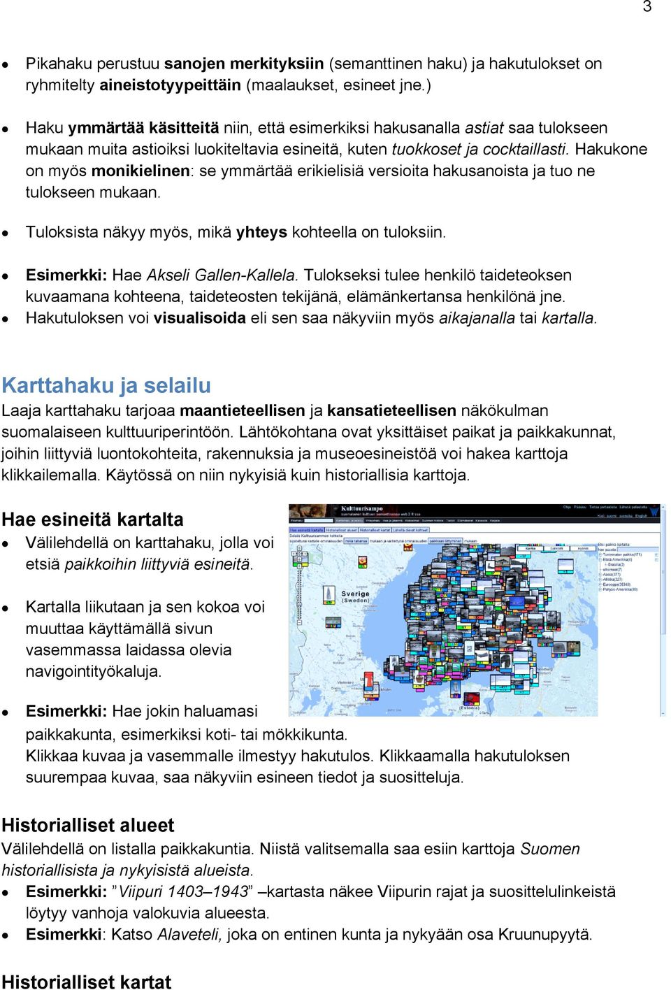 Hakukone on myös monikielinen: se ymmärtää erikielisiä versioita hakusanoista ja tuo ne tulokseen mukaan. Tuloksista näkyy myös, mikä yhteys kohteella on tuloksiin.