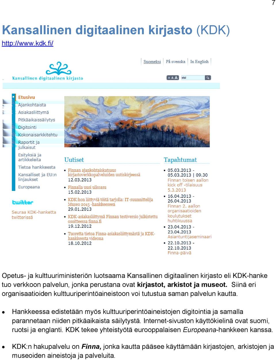 Siinä eri organisaatioiden kulttuuriperintöaineistoon voi tutustua saman palvelun kautta.