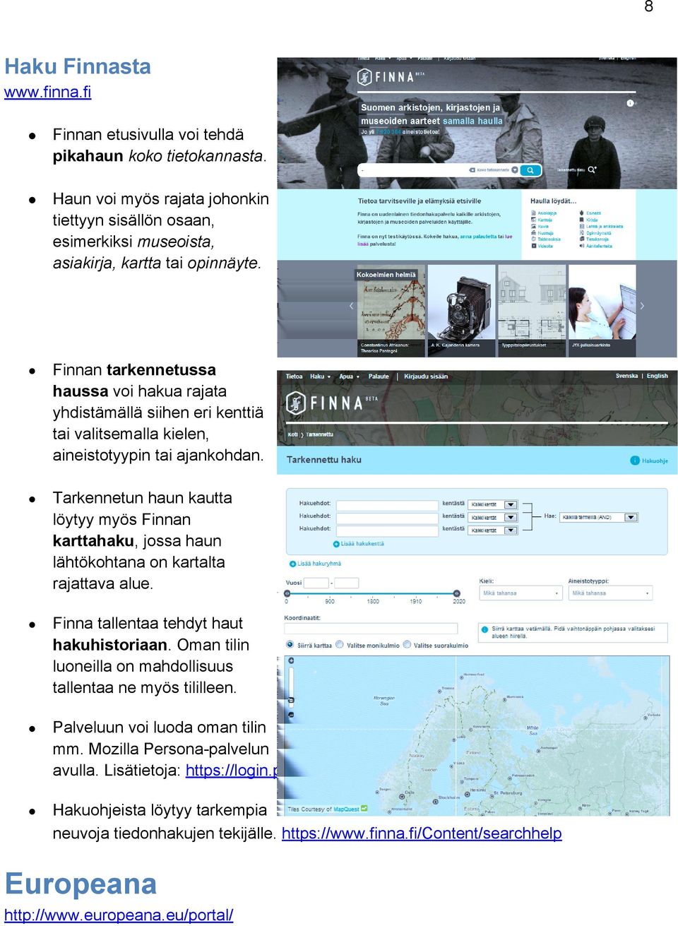 Tarkennetun haun kautta löytyy myös Finnan karttahaku, jossa haun lähtökohtana on kartalta rajattava alue. Finna tallentaa tehdyt haut hakuhistoriaan.