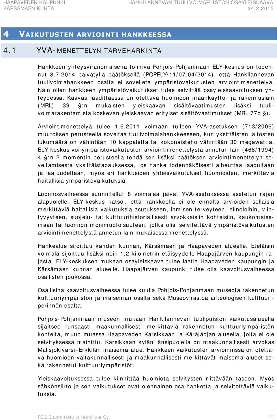 Kaavaa laadittaessa on otettava huomioon maankäyttö- ja rakennuslain (MRL) 39 :n mukaisten yleiskaavan sisältövaatimusten lisäksi tuulivoimarakentamista koskevan yleiskaavan erityiset