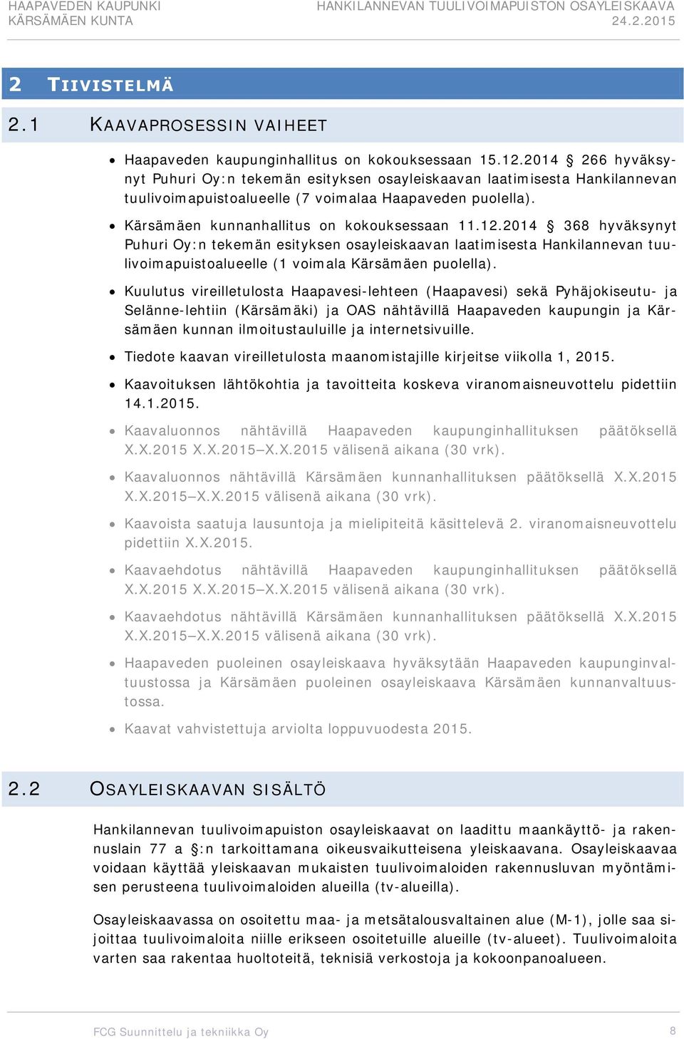 2014 368 hyväksynyt Puhuri Oy:n tekemän esityksen osayleiskaavan laatimisesta Hankilannevan tuulivoimapuistoalueelle (1 voimala Kärsämäen puolella).