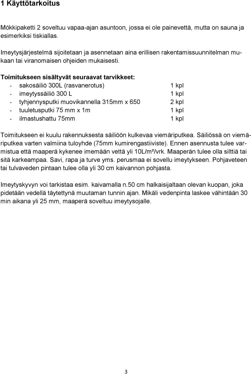 Toimitukseen sisältyvät seuraavat tarvikkeet: - sakosäiliö 300L (rasvanerotus) 1 kpl - imeytyssäiliö 300 L 1 kpl - tyhjennysputki muovikannella 315mm x 650 2 kpl - tuuletusputki 75 mm x 1m 1 kpl -