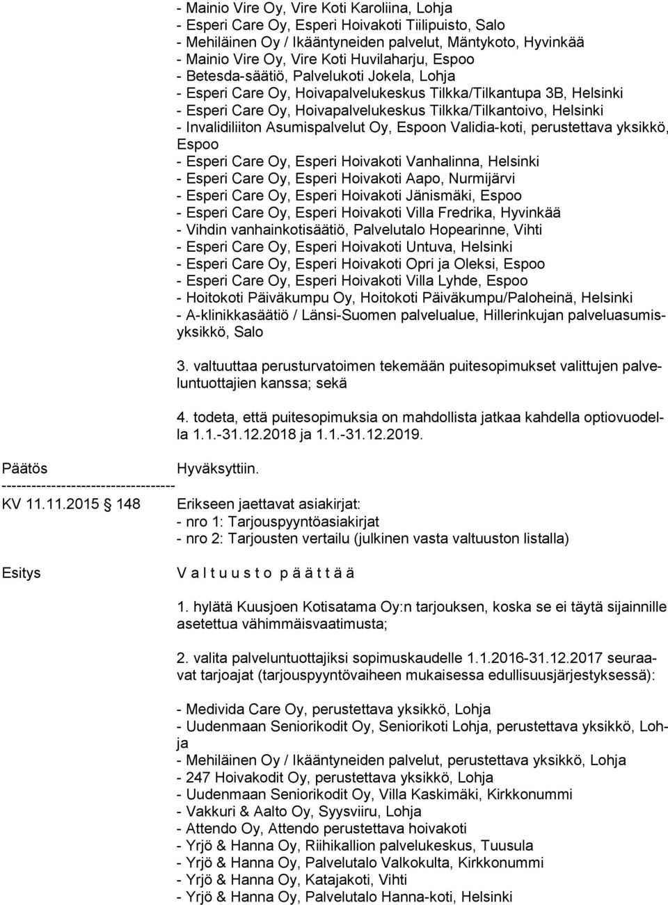 valtuuttaa perusturvatoimen tekemään puitesopimukset valittujen pal velun tuot ta jien kanssa; sekä 4. todeta, että puitesopimuksia on mahdollista jatkaa kahdella op tio vuo della 1.1.-31.12.