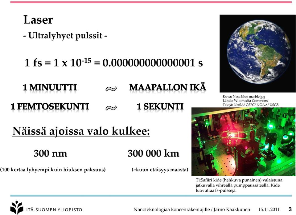 lyhyempi kuin hiuksen paksuus) 300 000 km (~kuun etäisyys maasta) Ti:Safiiri kide (hehkuva punainen)