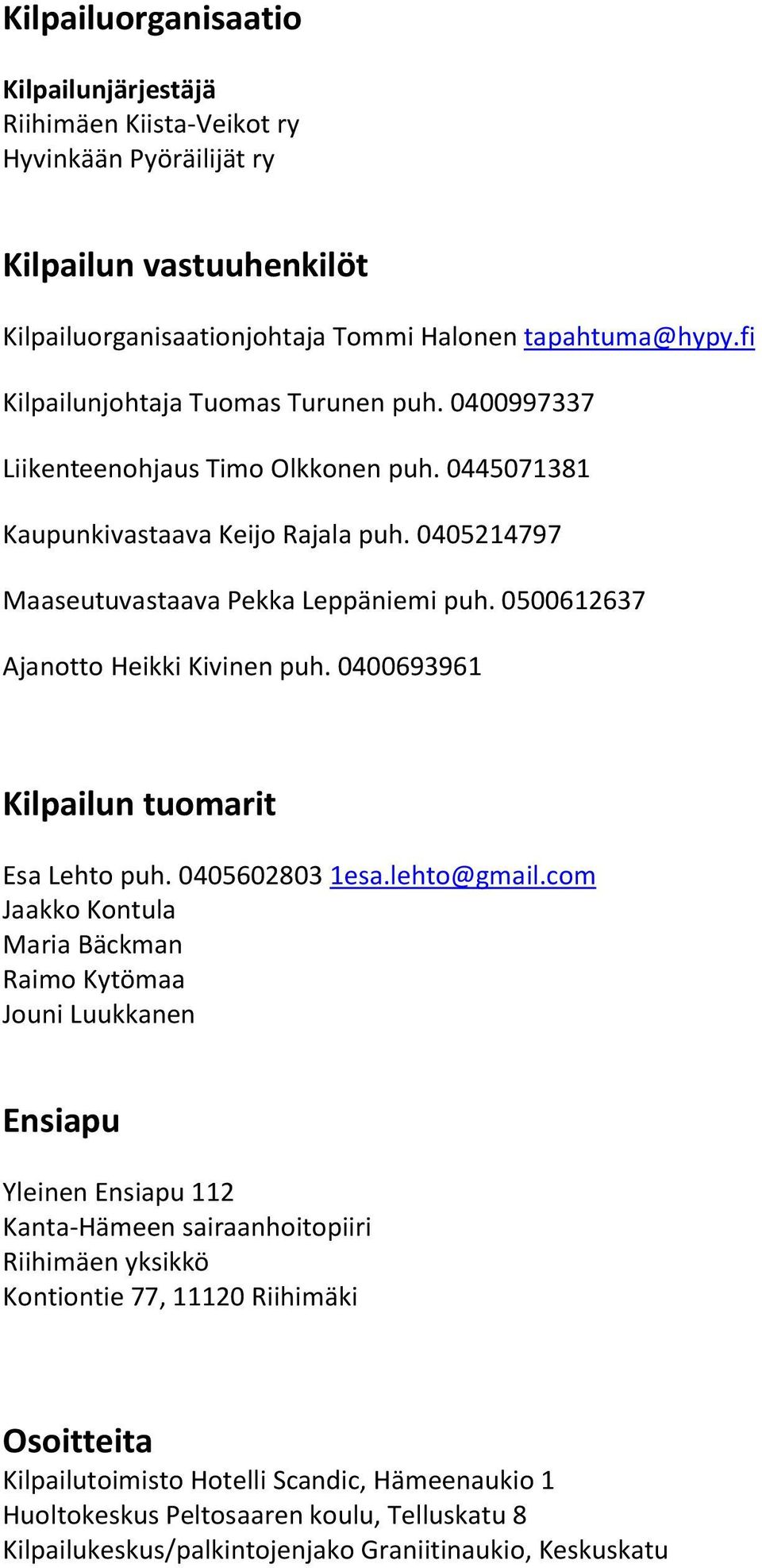 0500612637 Ajanotto Heikki Kivinen puh. 0400693961 Kilpailun tuomarit Esa Lehto puh. 0405602803 1esa.lehto@gmail.