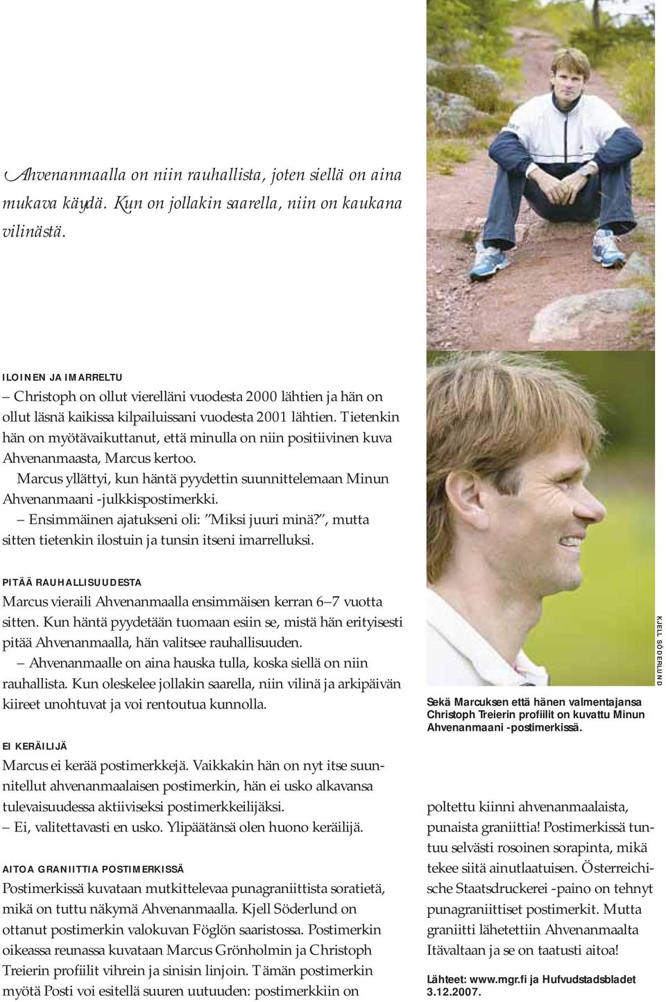 Tietenkin hän on myötävaikuttanut, että minulla on niin positiivinen kuva Ahvenanmaasta, Marcus kertoo. Marcus yllättyi, kun häntä pyydettin suunnittelemaan Minun Ahvenanmaani -julkkispostimerkki.