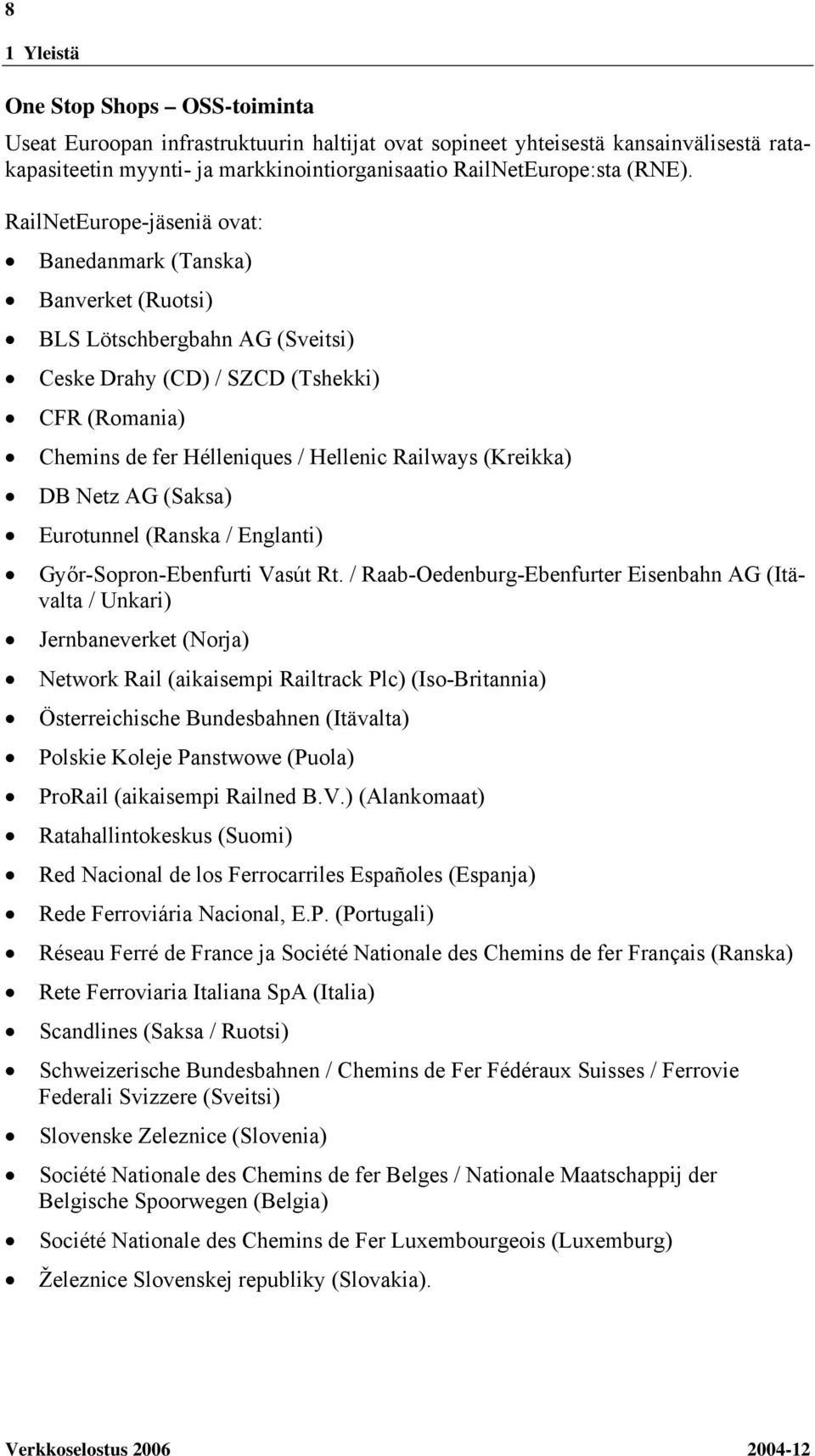 (Kreikka) DB Netz AG (Saksa) Eurotunnel (Ranska / Englanti) Győr-Sopron-Ebenfurti Vasút Rt.