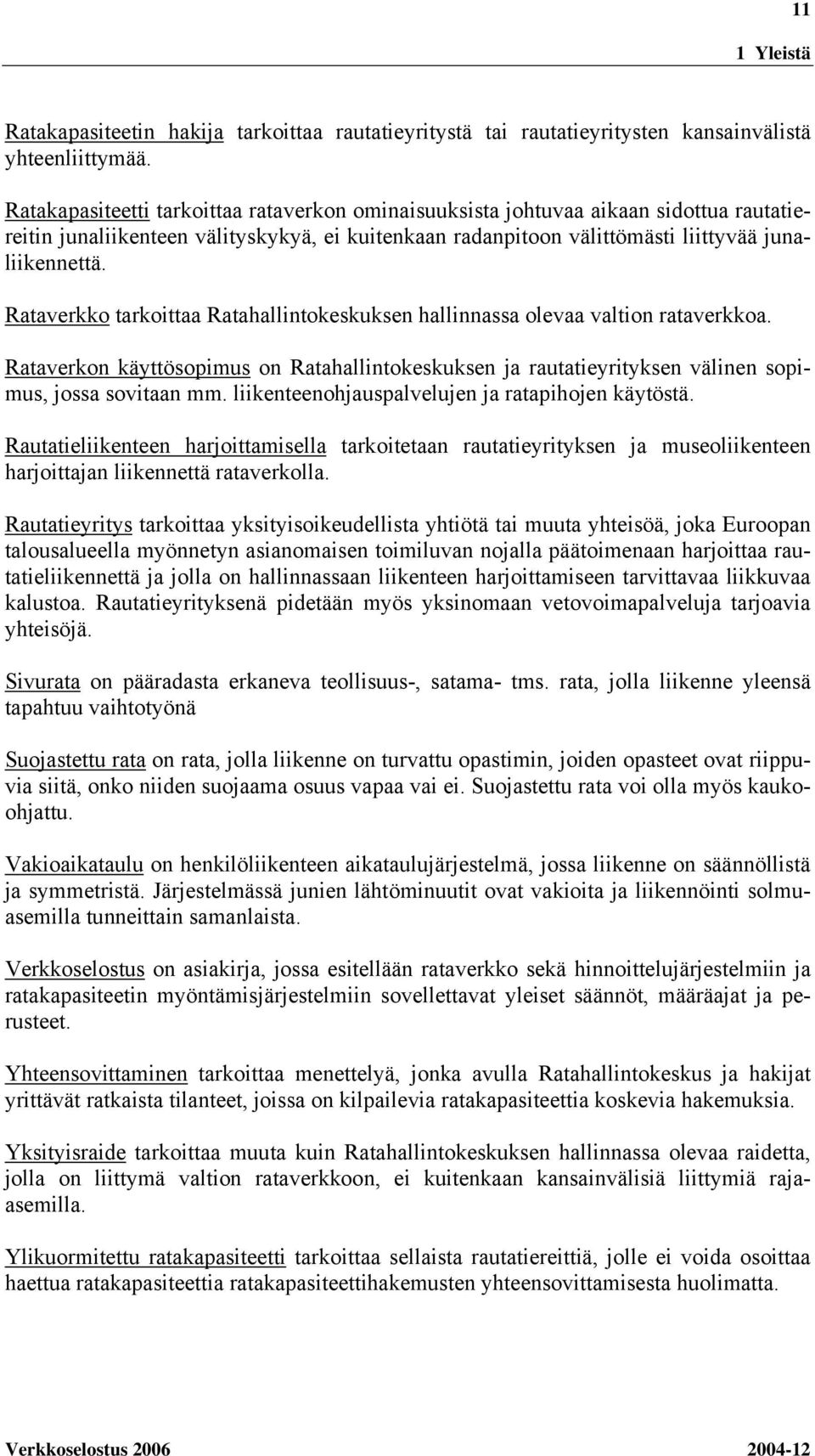 Rataverkko tarkoittaa Ratahallintokeskuksen hallinnassa olevaa valtion rataverkkoa. Rataverkon käyttösopimus on Ratahallintokeskuksen ja rautatieyrityksen välinen sopimus, jossa sovitaan mm.