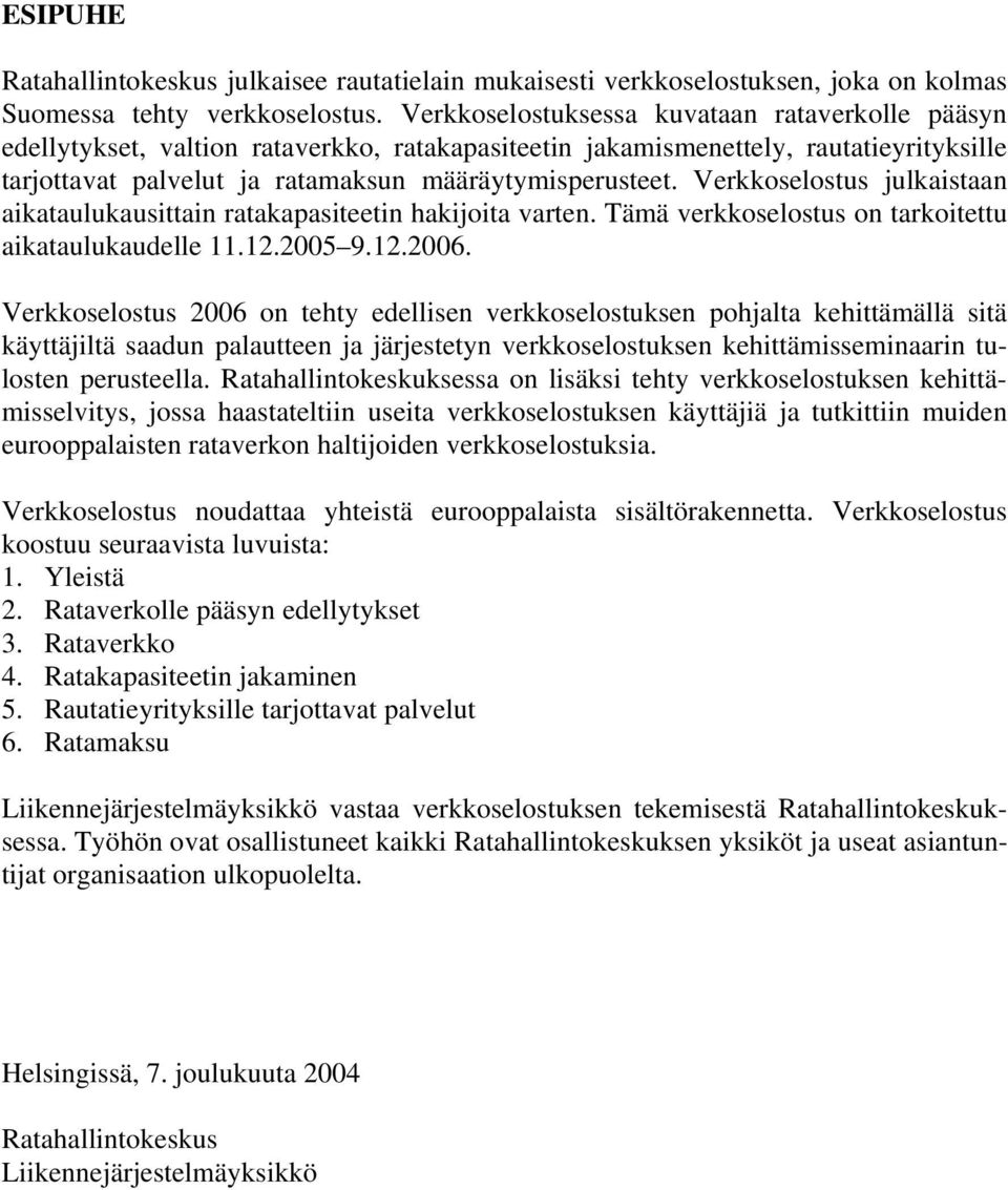 Verkkoselostus julkaistaan aikataulukausittain ratakapasiteetin hakijoita varten. Tämä verkkoselostus on tarkoitettu aikataulukaudelle 11.12.2005 9.12.2006.