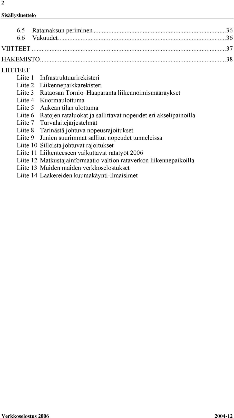 ulottuma Liite 6 Ratojen rataluokat ja sallittavat nopeudet eri akselipainoilla Liite 7 Turvalaitejärjestelmät Liite 8 Tärinästä johtuva nopeusrajoitukset Liite 9 Junien suurimmat