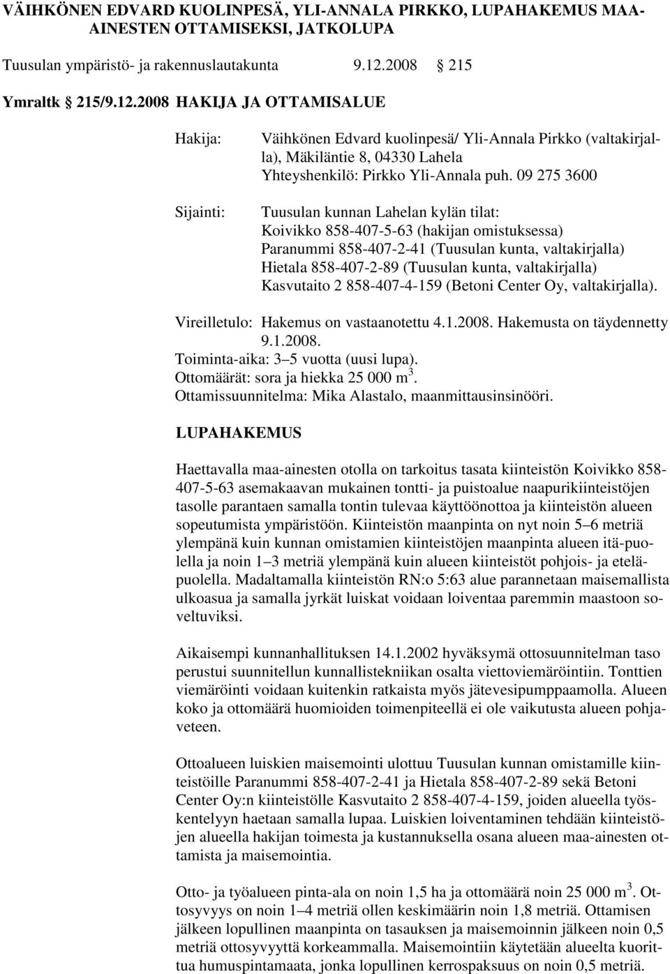 09 275 3600 Tuusulan kunnan Lahelan kylän tilat: Koivikko 858-407-5-63 (hakijan omistuksessa) Paranummi 858-407-2-41 (Tuusulan kunta, valtakirjalla) Hietala 858-407-2-89 (Tuusulan kunta,