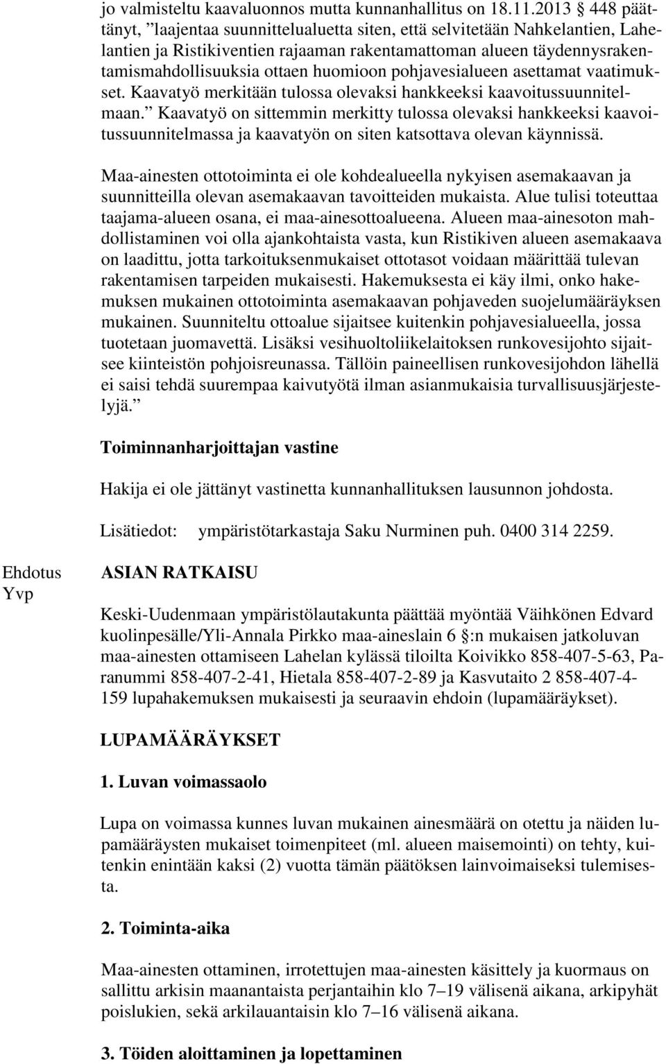 pohjavesialueen asettamat vaatimukset. Kaavatyö merkitään tulossa olevaksi hankkeeksi kaavoitussuunnitelmaan.