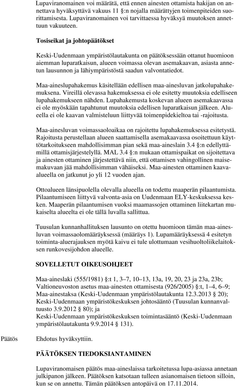 Tosiseikat ja johtopäätökset Keski-Uudenmaan ympäristölautakunta on päätöksessään ottanut huomioon aiemman luparatkaisun, alueen voimassa olevan asemakaavan, asiasta annetun lausunnon ja