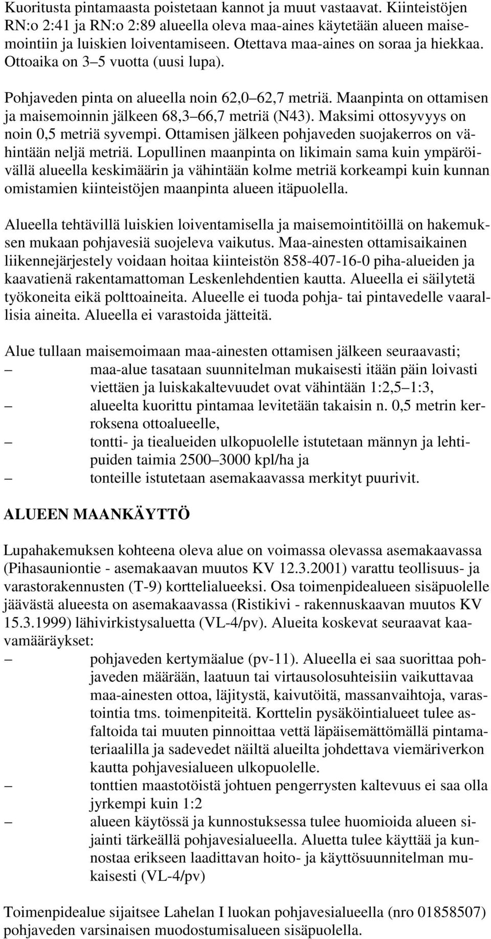 Maksimi ottosyvyys on noin 0,5 metriä syvempi. Ottamisen jälkeen pohjaveden suojakerros on vähintään neljä metriä.