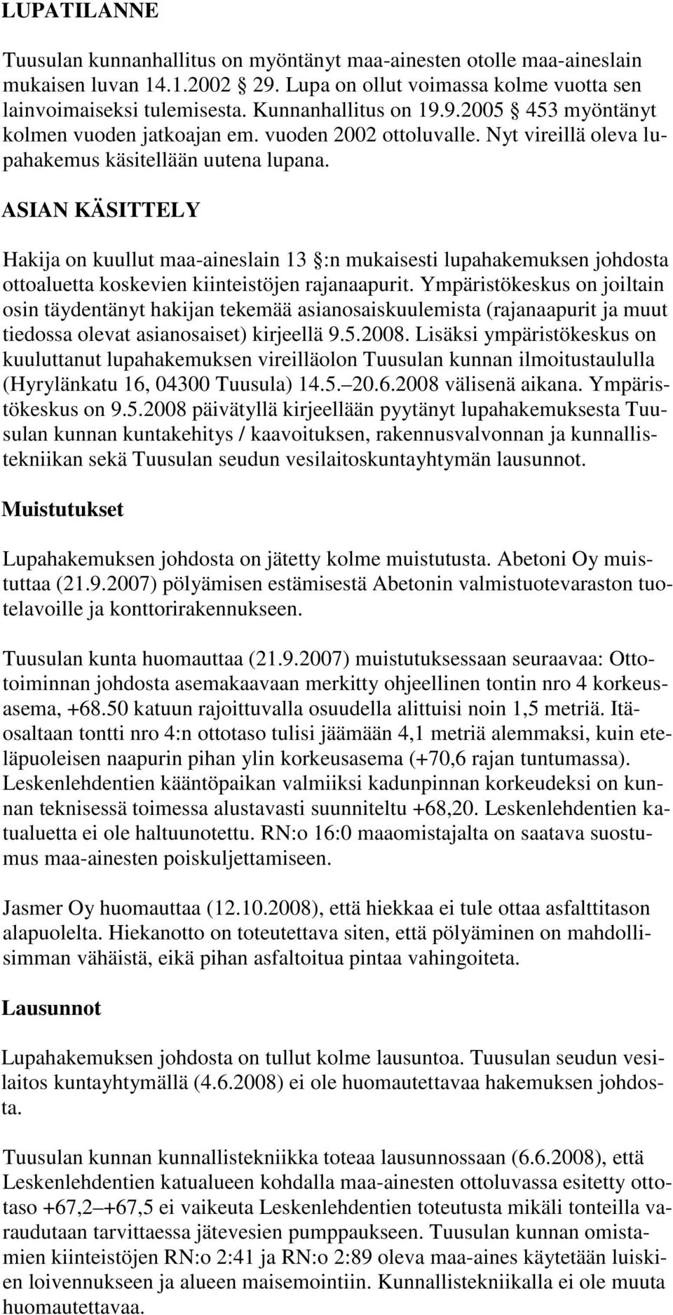 ASIAN KÄSITTELY Hakija on kuullut maa-aineslain 13 :n mukaisesti lupahakemuksen johdosta ottoaluetta koskevien kiinteistöjen rajanaapurit.