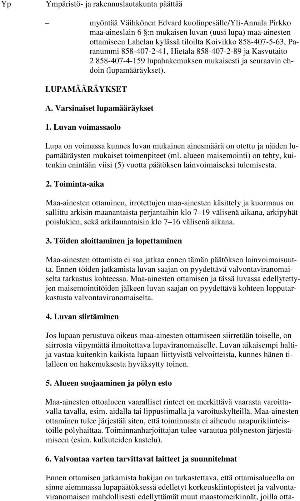 Varsinaiset lupamääräykset 1. Luvan voimassaolo Lupa on voimassa kunnes luvan mukainen ainesmäärä on otettu ja näiden lupamääräysten mukaiset toimenpiteet (ml.