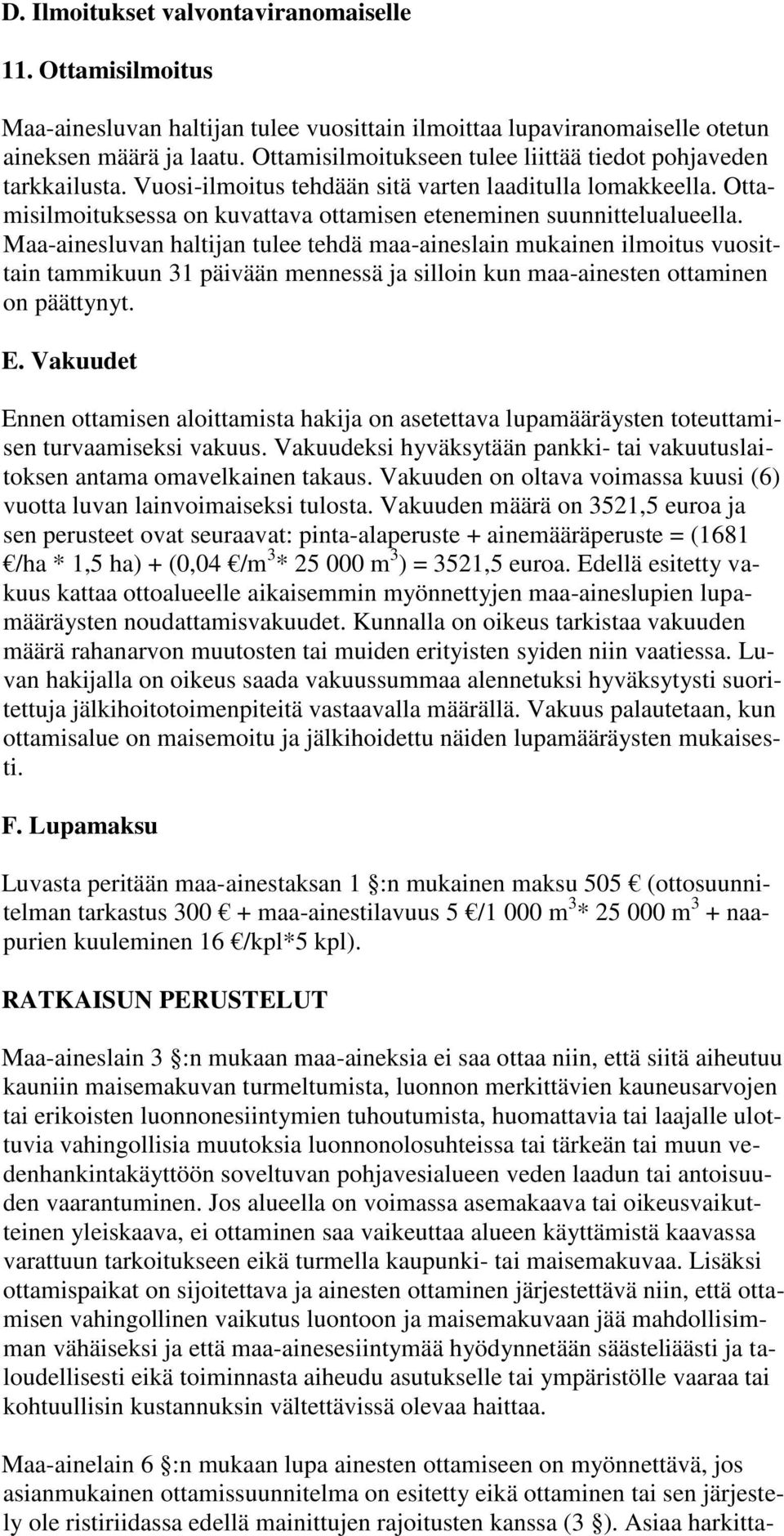 Maa-ainesluvan haltijan tulee tehdä maa-aineslain mukainen ilmoitus vuosittain tammikuun 31 päivään mennessä ja silloin kun maa-ainesten ottaminen on päättynyt. E.