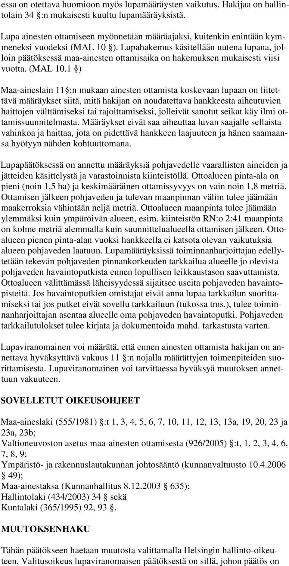 Lupahakemus käsitellään uutena lupana, jolloin päätöksessä maa-ainesten ottamisaika on hakemuksen mukaisesti viisi vuotta. (MAL 10.