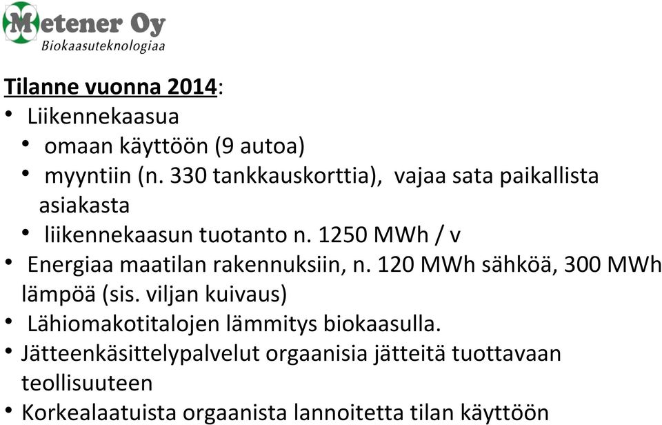 1250 MWh / v Energiaa maatilan rakennuksiin, n. 120 MWh sähköä, 300 MWh lämpöä (sis.