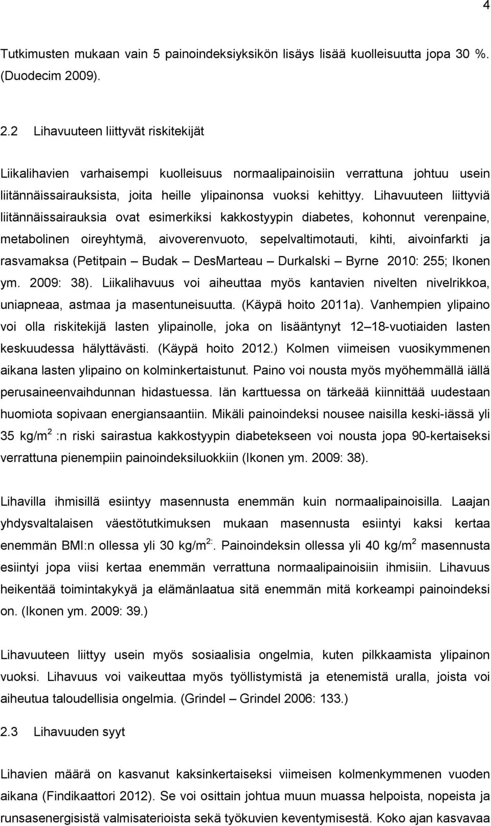 Lihavuuteen liittyviä liitännäissairauksia ovat esimerkiksi kakkostyypin diabetes, kohonnut verenpaine, metabolinen oireyhtymä, aivoverenvuoto, sepelvaltimotauti, kihti, aivoinfarkti ja rasvamaksa