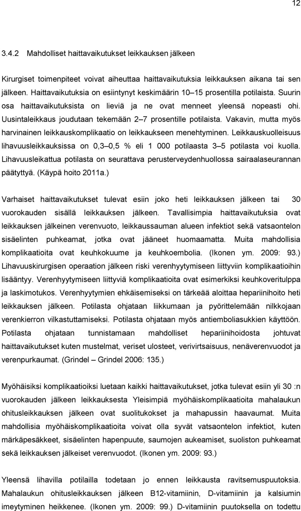 Uusintaleikkaus joudutaan tekemään 2 7 prosentille potilaista. Vakavin, mutta myös harvinainen leikkauskomplikaatio on leikkaukseen menehtyminen.