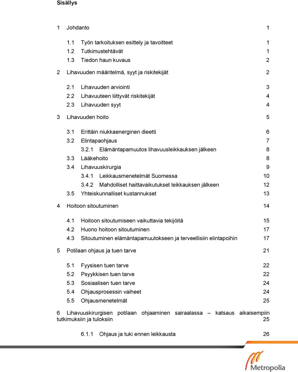 3 Lääkehoito 8 3.4 Lihavuuskirurgia 9 3.4.1 Leikkausmenetelmät Suomessa 10 3.4.2 Mahdolliset haittavaikutukset leikkauksen jälkeen 12 3.5 Yhteiskunnalliset kustannukset 13 4 Hoitoon sitoutuminen 14 4.