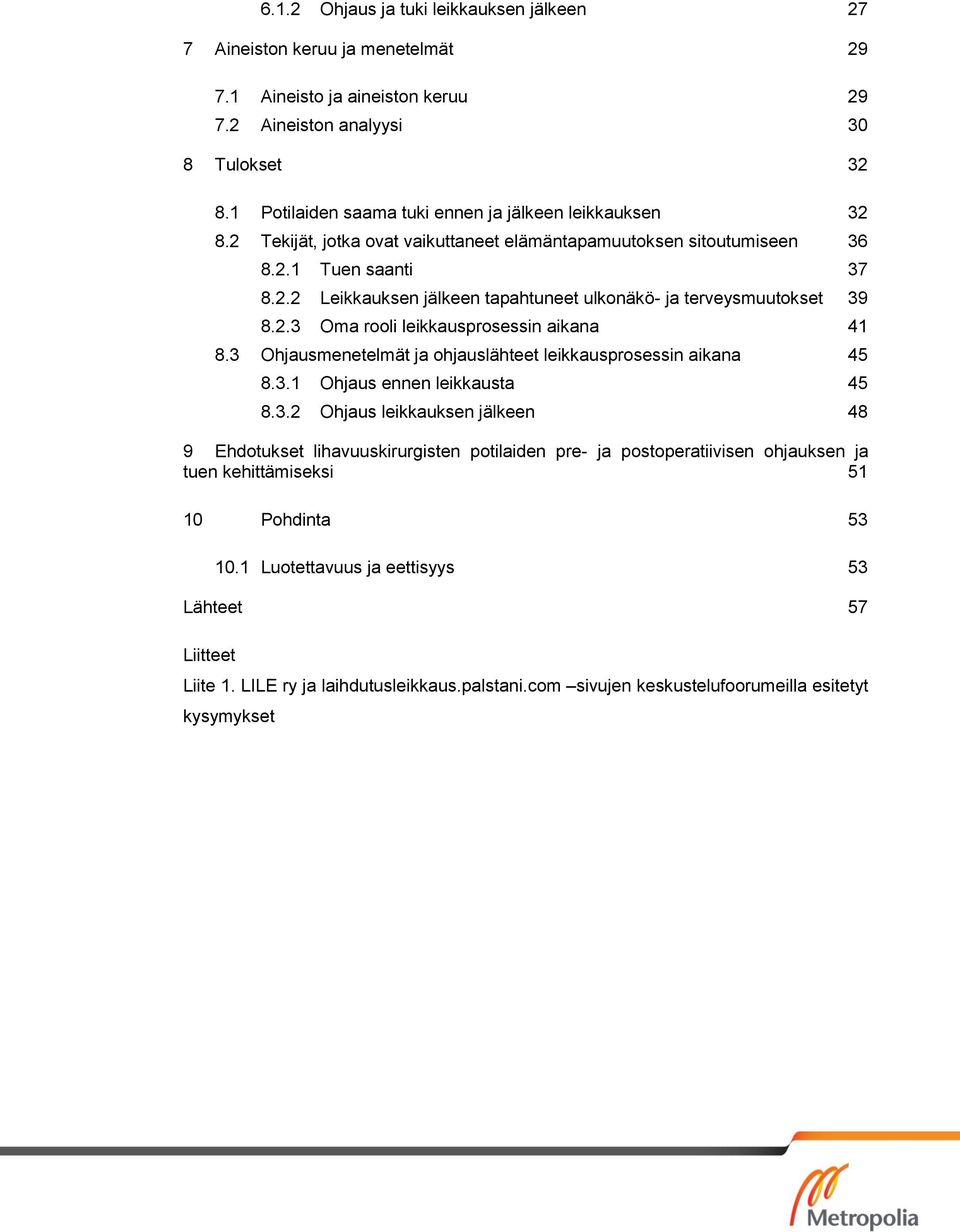 2.3 Oma rooli leikkausprosessin aikana 41 8.3 Ohjausmenetelmät ja ohjauslähteet leikkausprosessin aikana 45 8.3.1 Ohjaus ennen leikkausta 45 8.3.2 Ohjaus leikkauksen jälkeen 48 9 Ehdotukset lihavuuskirurgisten potilaiden pre- ja postoperatiivisen ohjauksen ja tuen kehittämiseksi 51 10 Pohdinta 53 10.