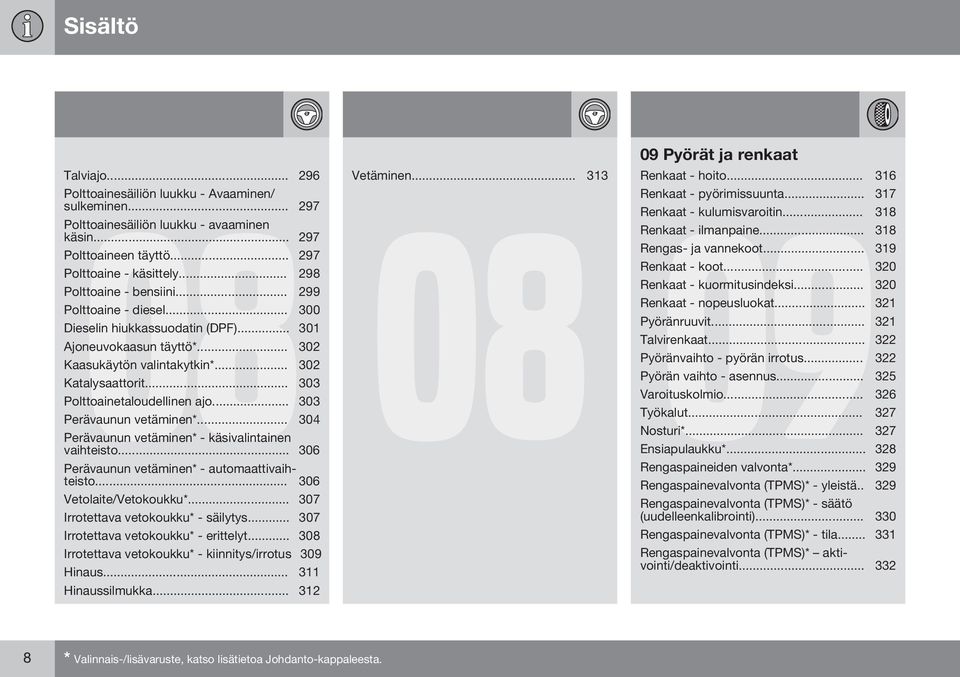 .. 303 Polttoainetaloudellinen ajo... 303 Perävaunun vetäminen*... 304 Perävaunun vetäminen* - käsivalintainen vaihteisto... 306 Perävaunun vetäminen* - automaattivaihteisto.