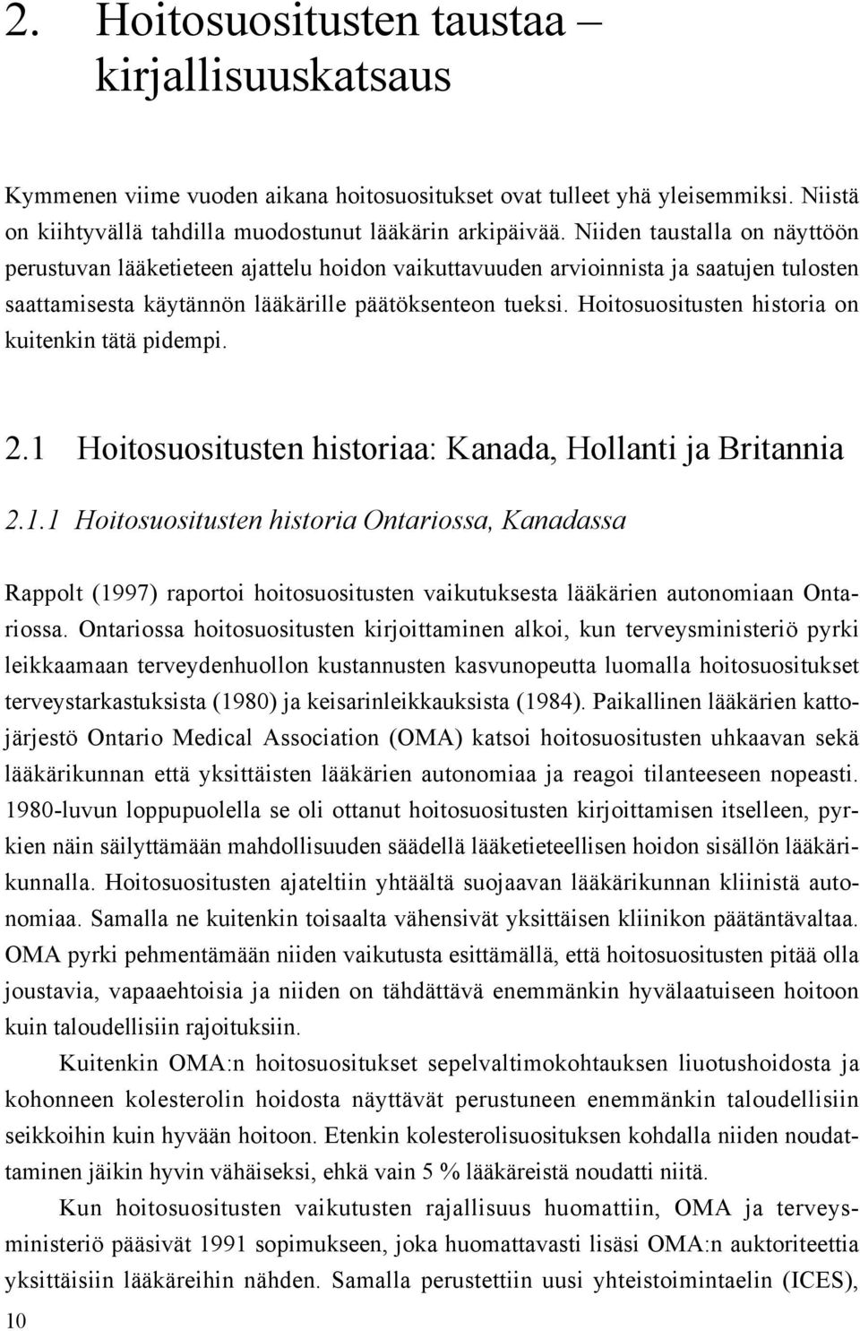 Hoitosuositusten historia on kuitenkin tätä pidempi. 2.1 Hoitosuositusten historiaa: Kanada, Hollanti ja Britannia 2.1.1 Hoitosuositusten historia Ontariossa, Kanadassa Rappolt (1997) raportoi hoitosuositusten vaikutuksesta lääkärien autonomiaan Ontariossa.