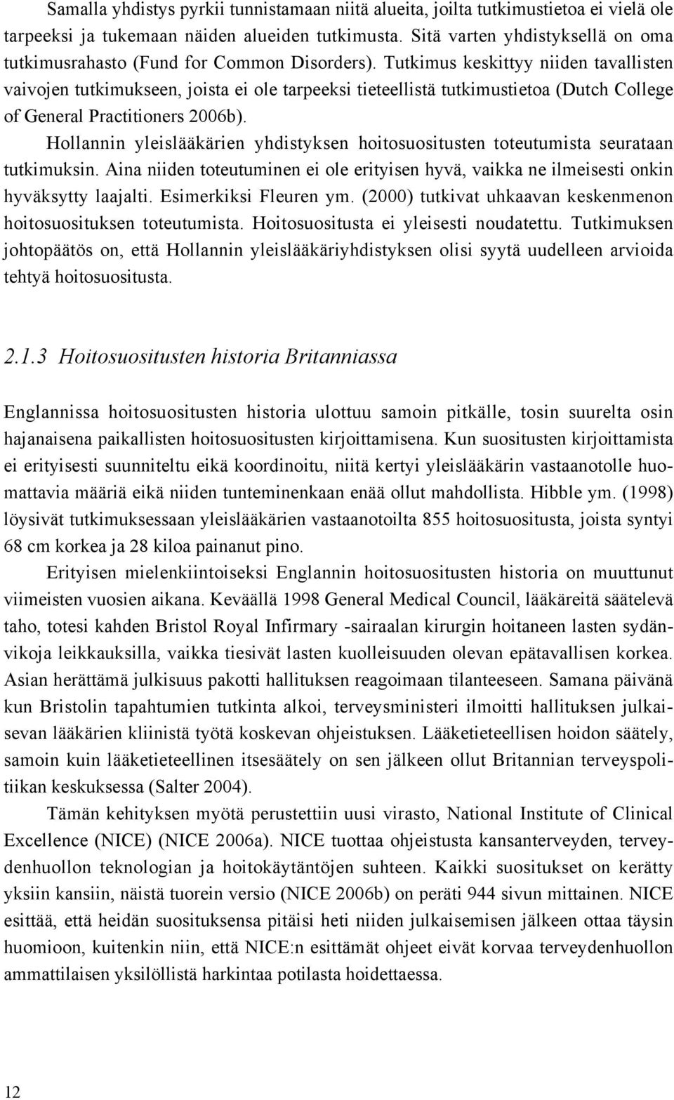 Tutkimus keskittyy niiden tavallisten vaivojen tutkimukseen, joista ei ole tarpeeksi tieteellistä tutkimustietoa (Dutch College of General Practitioners 2006b).