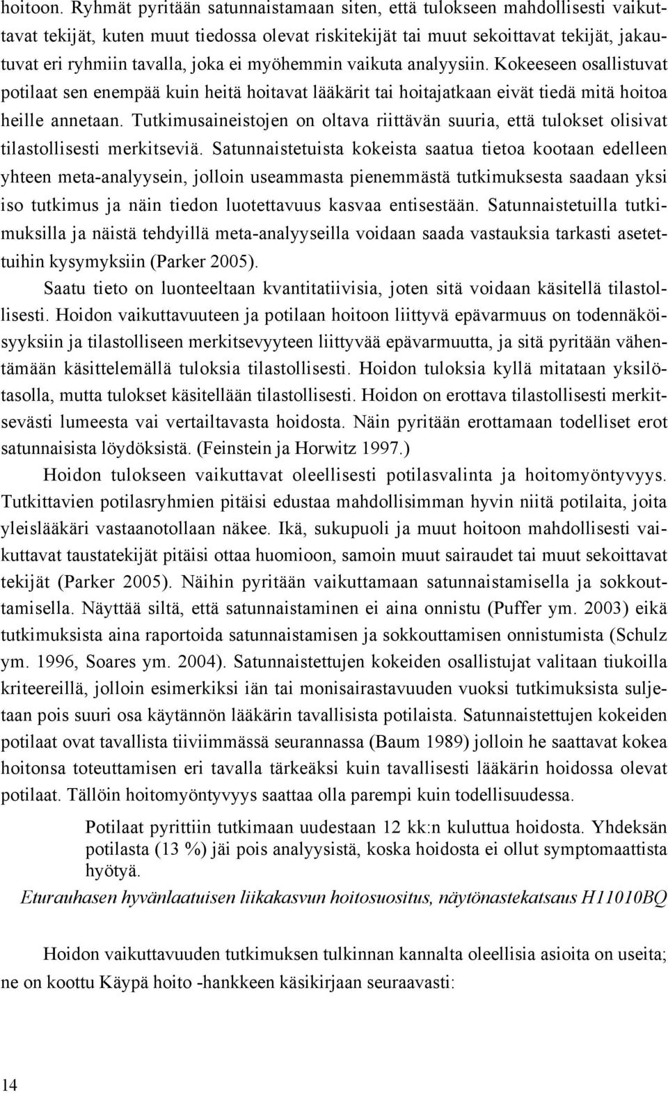 myöhemmin vaikuta analyysiin. Kokeeseen osallistuvat potilaat sen enempää kuin heitä hoitavat lääkärit tai hoitajatkaan eivät tiedä mitä hoitoa heille annetaan.