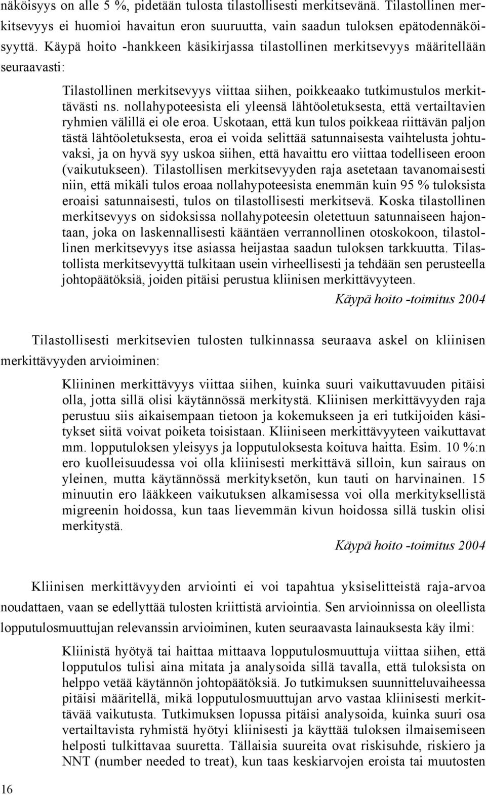 nollahypoteesista eli yleensä lähtöoletuksesta, että vertailtavien ryhmien välillä ei ole eroa.