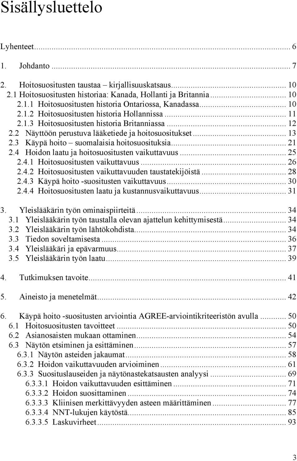 3 Käypä hoito suomalaisia hoitosuosituksia... 21 2.4 Hoidon laatu ja hoitosuositusten vaikuttavuus... 25 2.4.1 Hoitosuositusten vaikuttavuus... 26 2.4.2 Hoitosuositusten vaikuttavuuden taustatekijöistä.