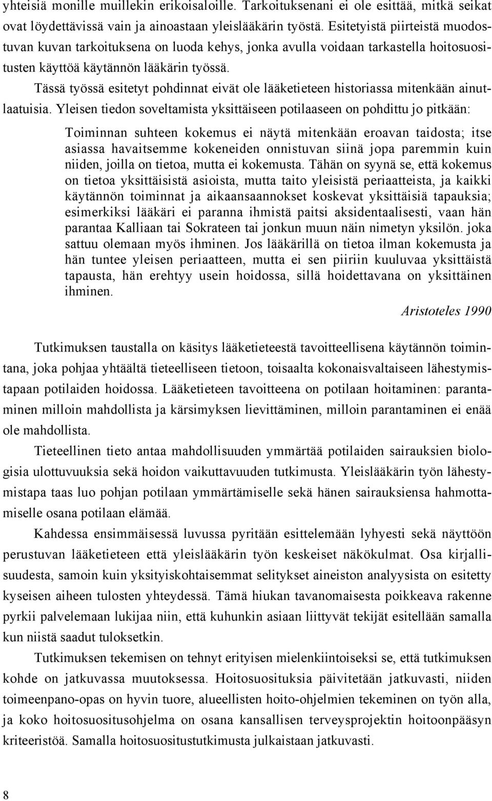 Tässä työssä esitetyt pohdinnat eivät ole lääketieteen historiassa mitenkään ainutlaatuisia.